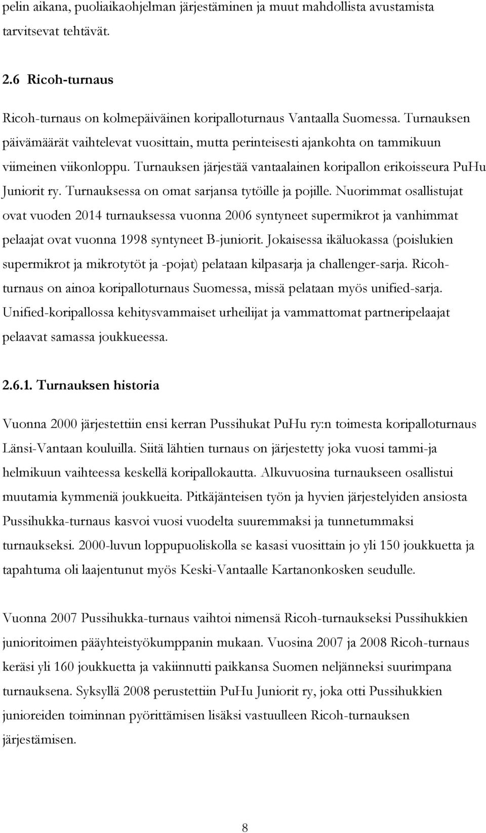 Turnauksessa on omat sarjansa tytöille ja pojille. Nuorimmat osallistujat ovat vuoden 2014 turnauksessa vuonna 2006 syntyneet supermikrot ja vanhimmat pelaajat ovat vuonna 1998 syntyneet B-juniorit.