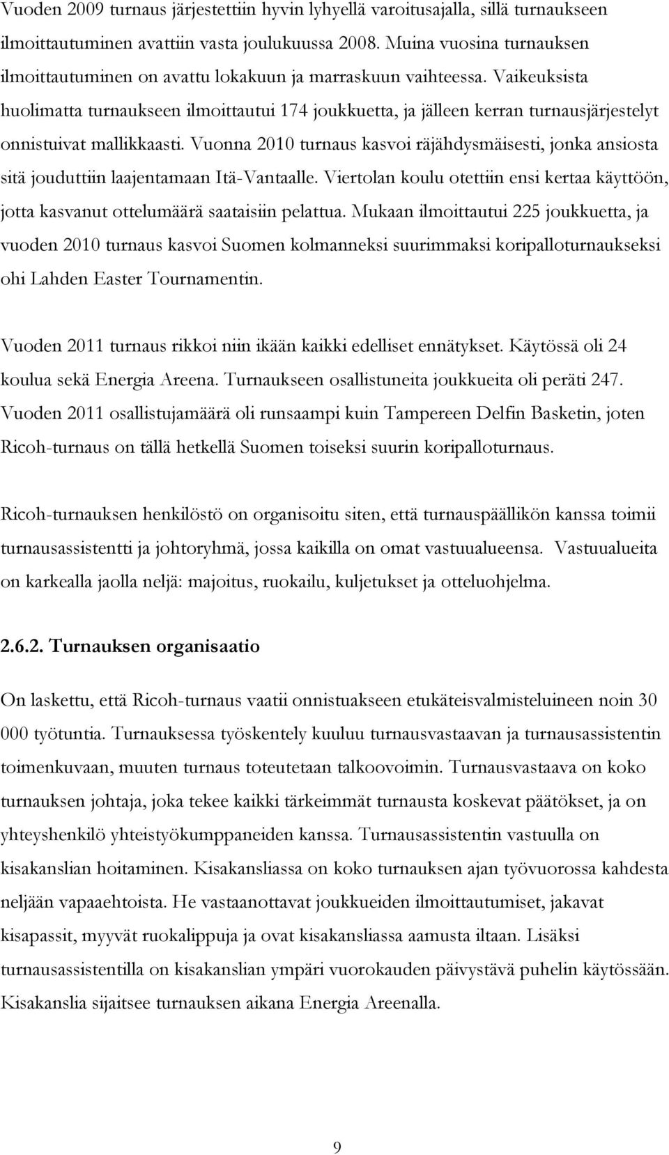 Vaikeuksista huolimatta turnaukseen ilmoittautui 174 joukkuetta, ja jälleen kerran turnausjärjestelyt onnistuivat mallikkaasti.