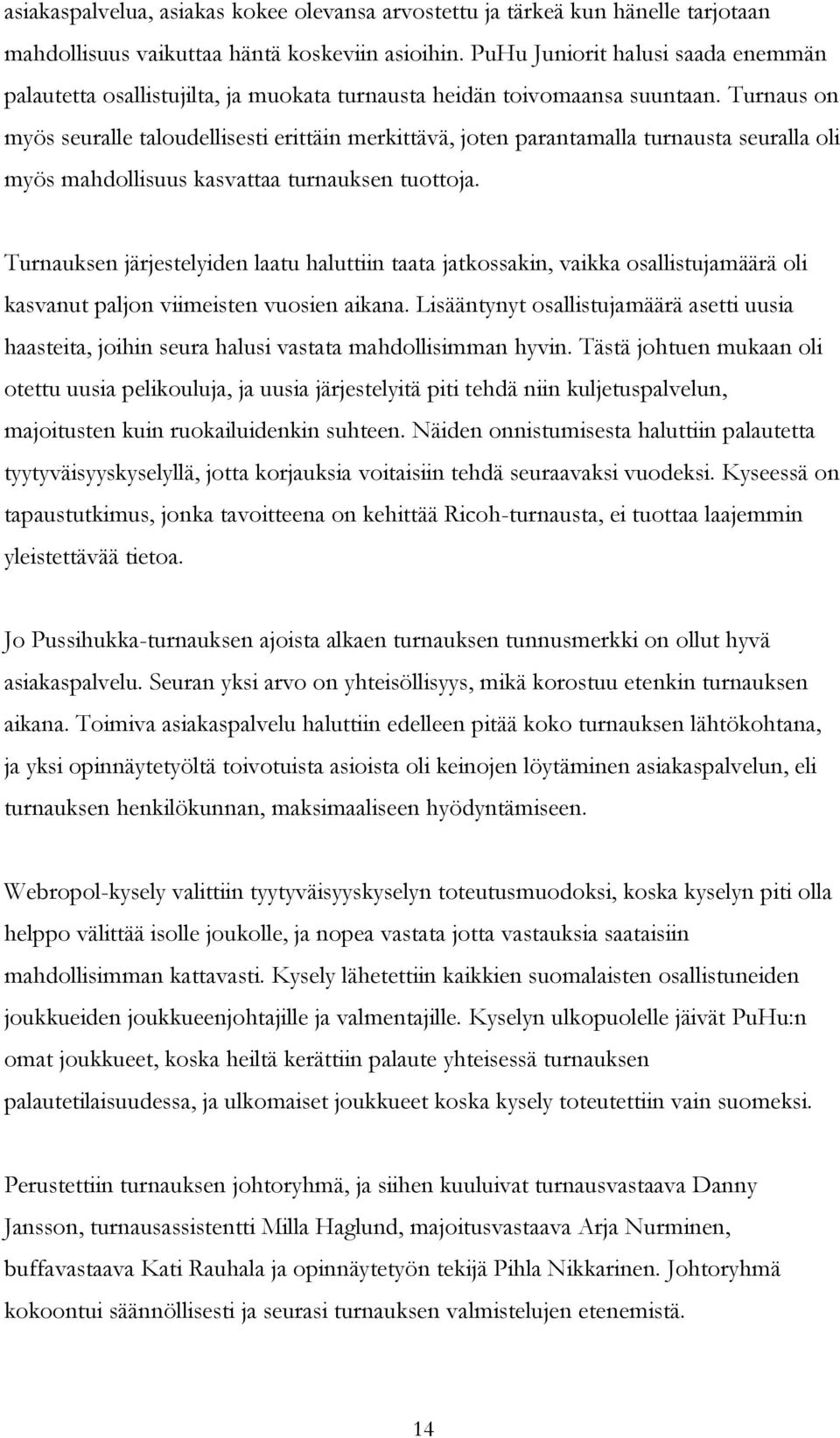 Turnaus on myös seuralle taloudellisesti erittäin merkittävä, joten parantamalla turnausta seuralla oli myös mahdollisuus kasvattaa turnauksen tuottoja.