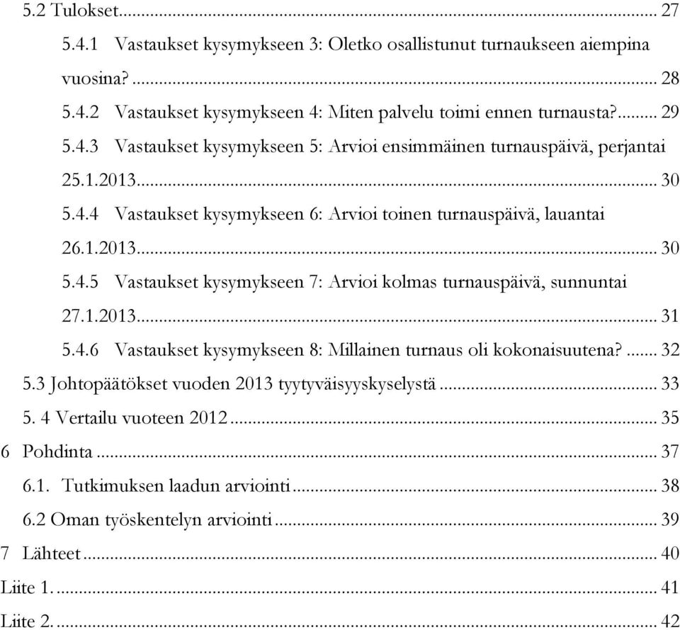 4.6 Vastaukset kysymykseen 8: Millainen turnaus oli kokonaisuutena?... 32 5.3 Johtopäätökset vuoden 2013 tyytyväisyyskyselystä... 33 5. 4 Vertailu vuoteen 2012... 35 6 Pohdinta... 37 6.1. Tutkimuksen laadun arviointi.