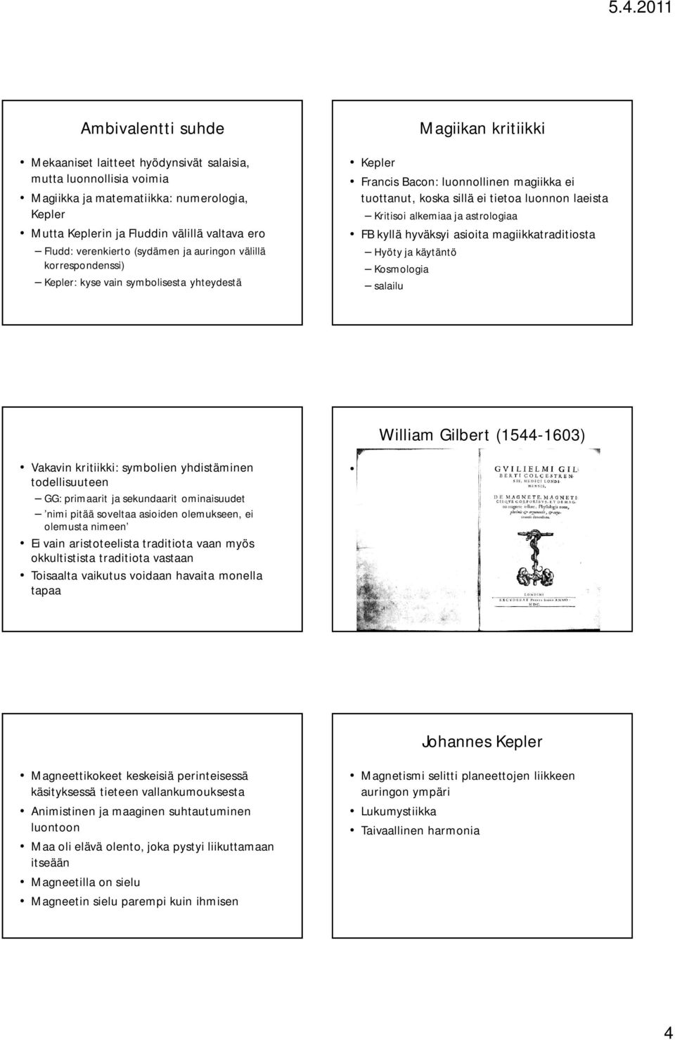laeista Kritisoi alkemiaa ja astrologiaa FB kyllä hyväksyi asioita magiikkatraditiosta Hyöty ja käytäntö Kosmologia salailu William Gilbert (1544-1603) Vakavin kritiikki: symbolien yhdistäminen