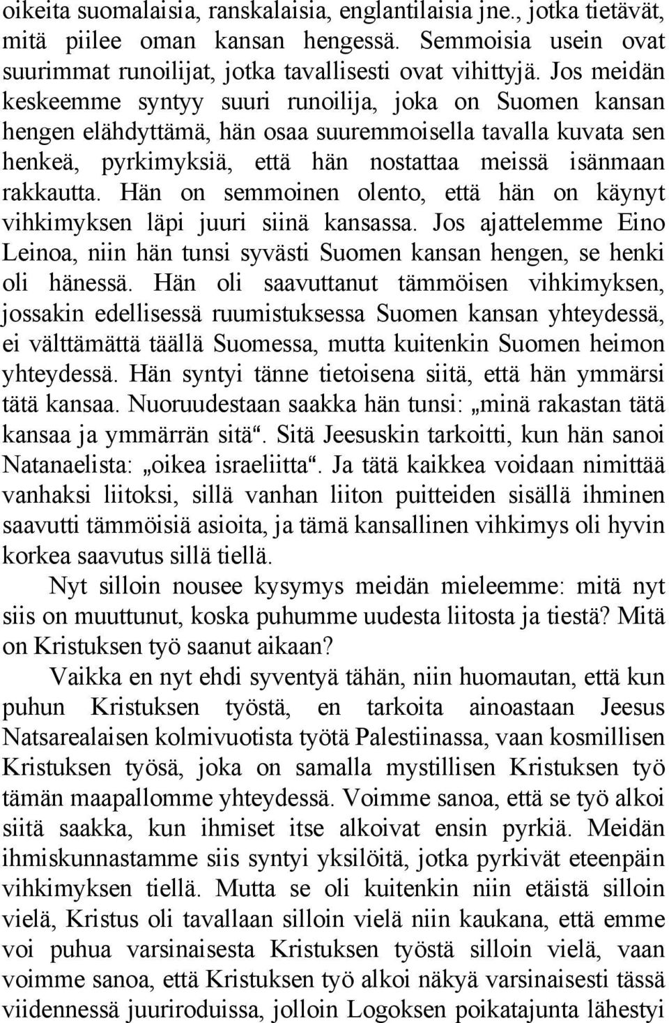 Hän on semmoinen olento, että hän on käynyt vihkimyksen läpi juuri siinä kansassa. Jos ajattelemme Eino Leinoa, niin hän tunsi syvästi Suomen kansan hengen, se henki oli hänessä.