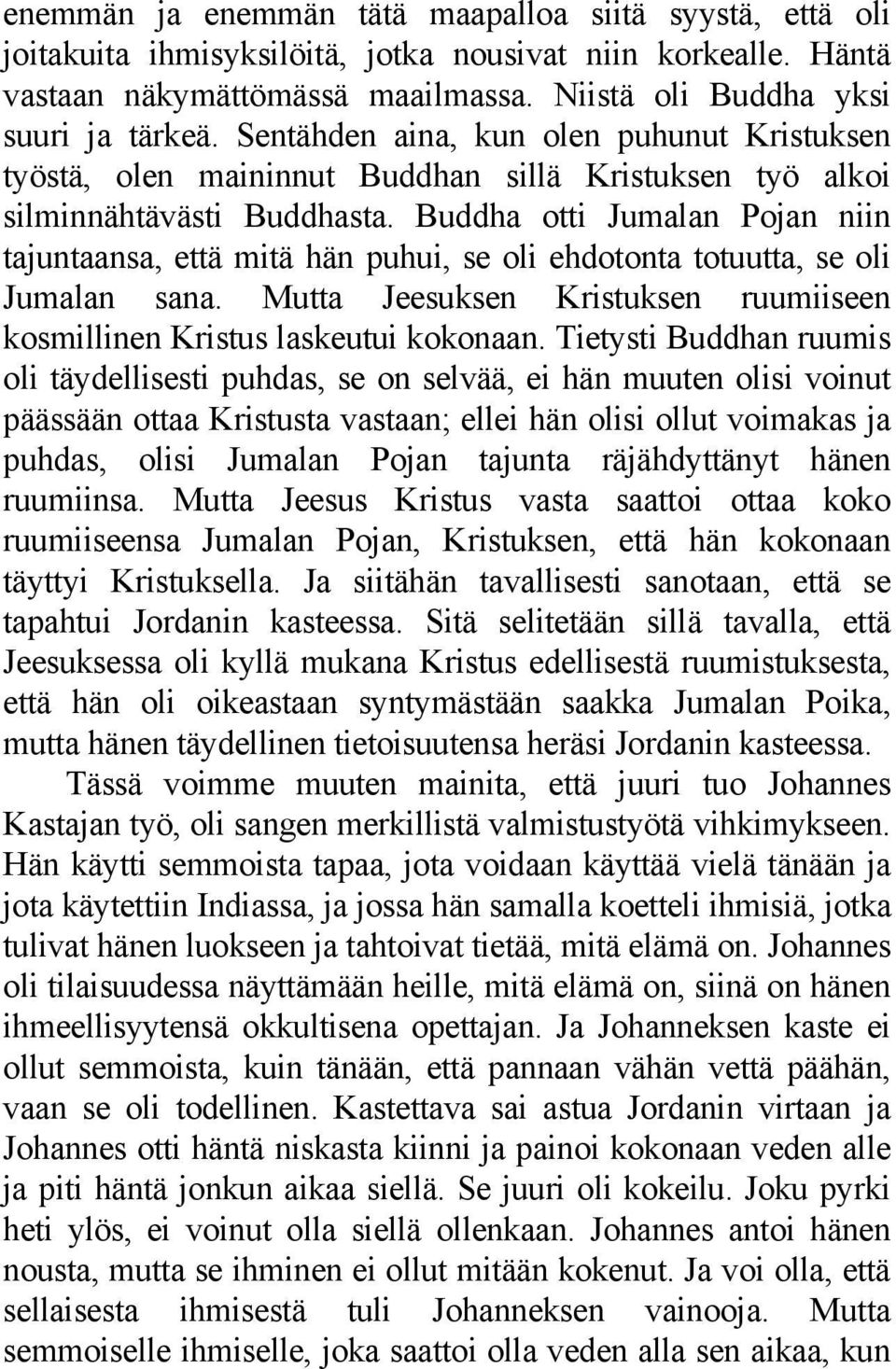 Buddha otti Jumalan Pojan niin tajuntaansa, että mitä hän puhui, se oli ehdotonta totuutta, se oli Jumalan sana. Mutta Jeesuksen Kristuksen ruumiiseen kosmillinen Kristus laskeutui kokonaan.