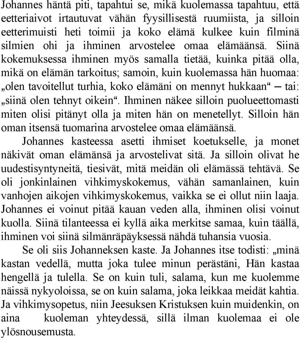 Siinä kokemuksessa ihminen myös samalla tietää, kuinka pitää olla, mikä on elämän tarkoitus; samoin, kuin kuolemassa hän huomaa: `olen tavoitellut turhia, koko elämäni on mennyt hukkaana tai: `siinä