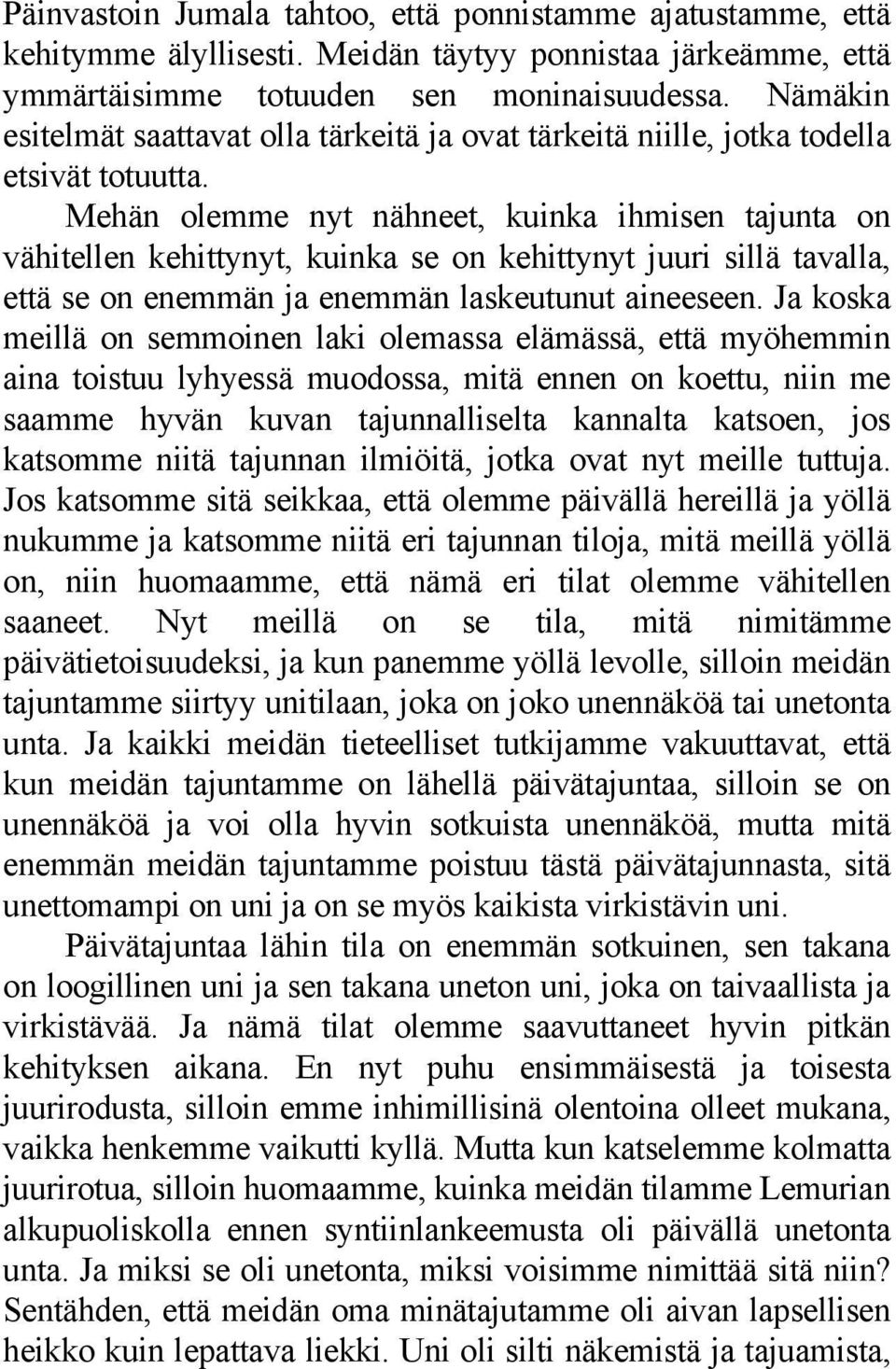 Mehän olemme nyt nähneet, kuinka ihmisen tajunta on vähitellen kehittynyt, kuinka se on kehittynyt juuri sillä tavalla, että se on enemmän ja enemmän laskeutunut aineeseen.