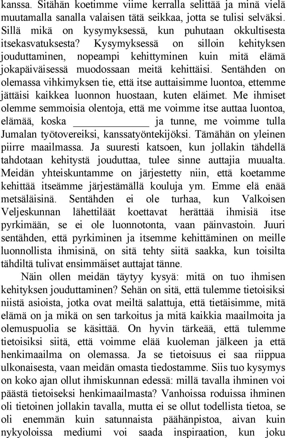Kysymyksessä on silloin kehityksen jouduttaminen, nopeampi kehittyminen kuin mitä elämä jokapäiväisessä muodossaan meitä kehittäisi.