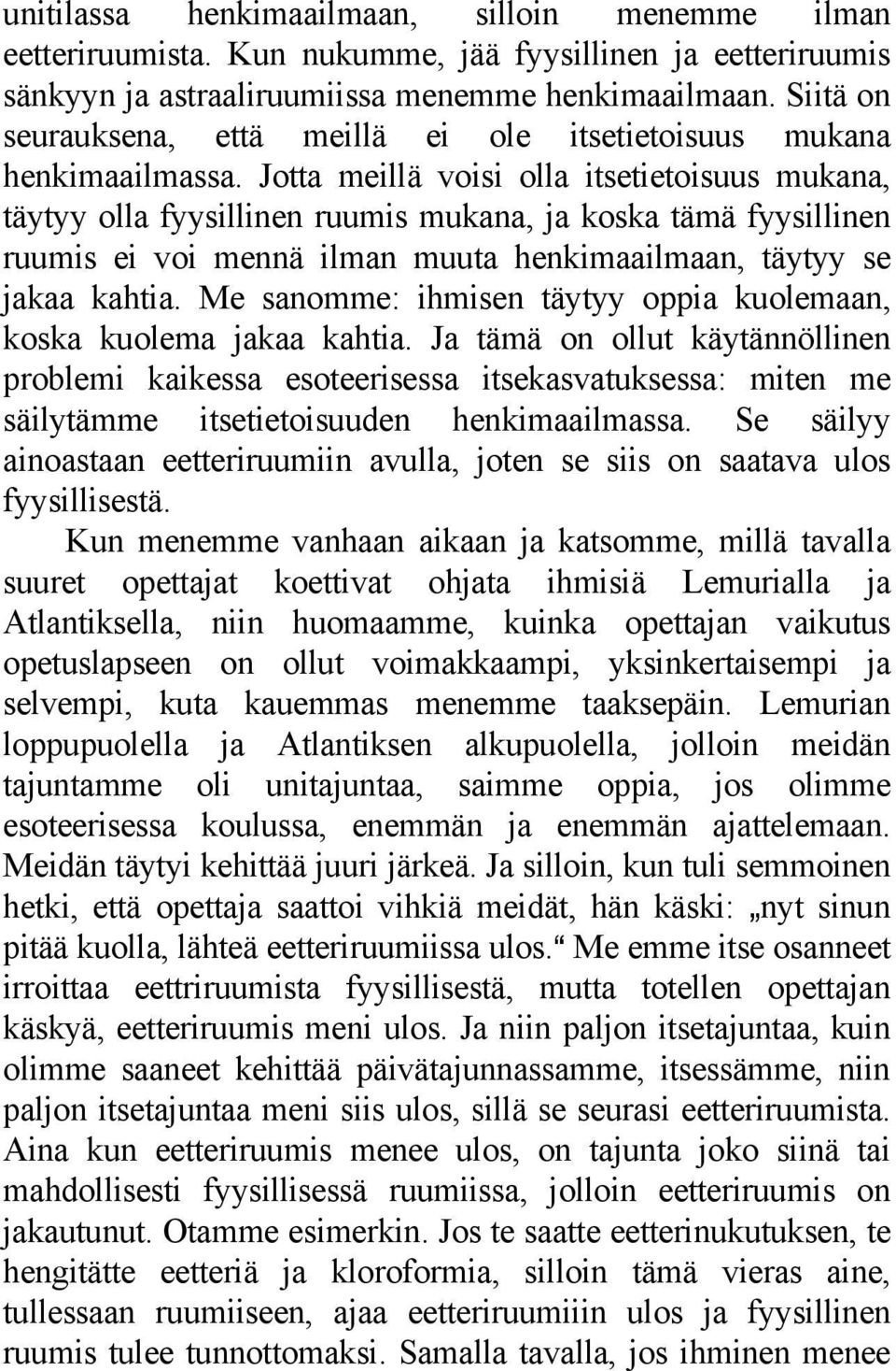Jotta meillä voisi olla itsetietoisuus mukana, täytyy olla fyysillinen ruumis mukana, ja koska tämä fyysillinen ruumis ei voi mennä ilman muuta henkimaailmaan, täytyy se jakaa kahtia.