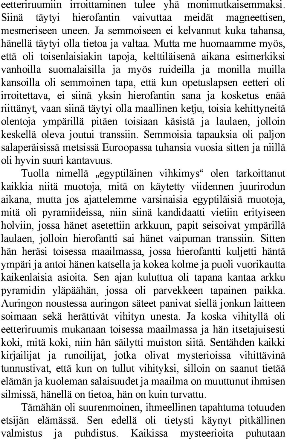 Mutta me huomaamme myös, että oli toisenlaisiakin tapoja, kelttiläisenä aikana esimerkiksi vanhoilla suomalaisilla ja myös ruideilla ja monilla muilla kansoilla oli semmoinen tapa, että kun