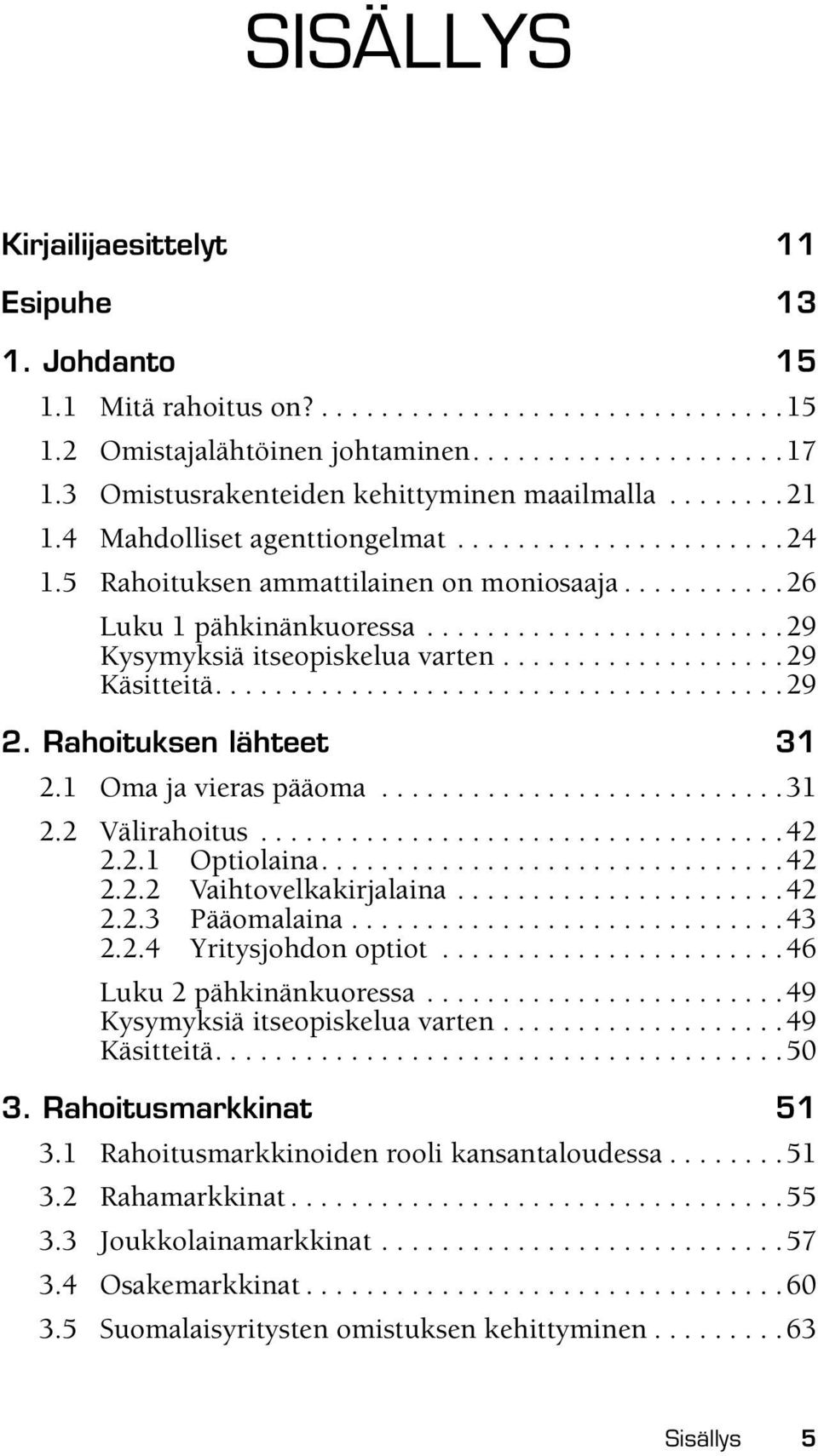 .......................29 Kysymyksiä itseopiskelua varten...................29 Käsitteitä......................................29 2. Rahoituksen lähteet 31 2.1 Oma ja vieras pääoma...........................31 2.2 Välirahoitus.