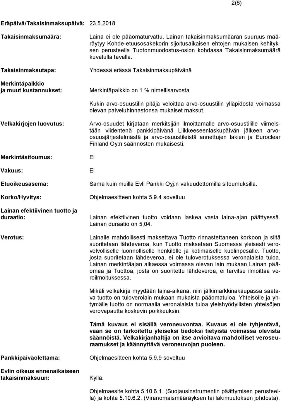 Yhdessä erässä Takaisinmaksupäivänä Merkintäpalkkio on 1 % nimellisarvosta Kukin arvo-osuustilin pitäjä veloittaa arvo-osuustilin ylläpidosta voimassa olevan palveluhinnastonsa mukaiset maksut.