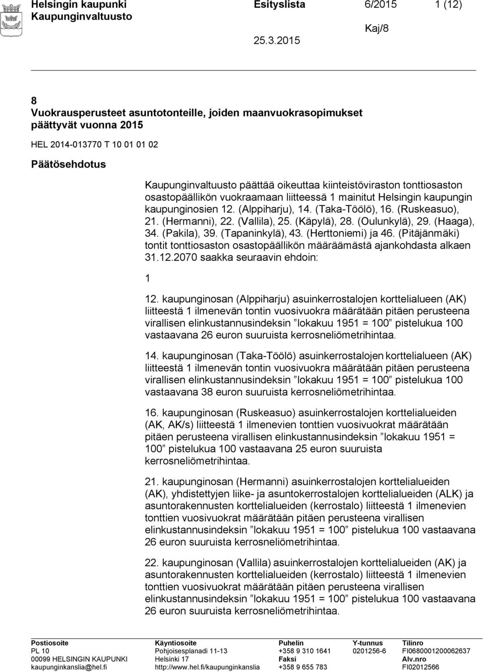 (Vallila), 25. (Käpylä), 28. (Oulunkylä), 29. (Haaga), 34. (Pakila), 39. (Tapaninkylä), 43. (Herttoniemi) ja 46. (Pitäjänmäki) tontit tonttiosaston osastopäällikön määräämästä ajankohdasta alkaen 31.