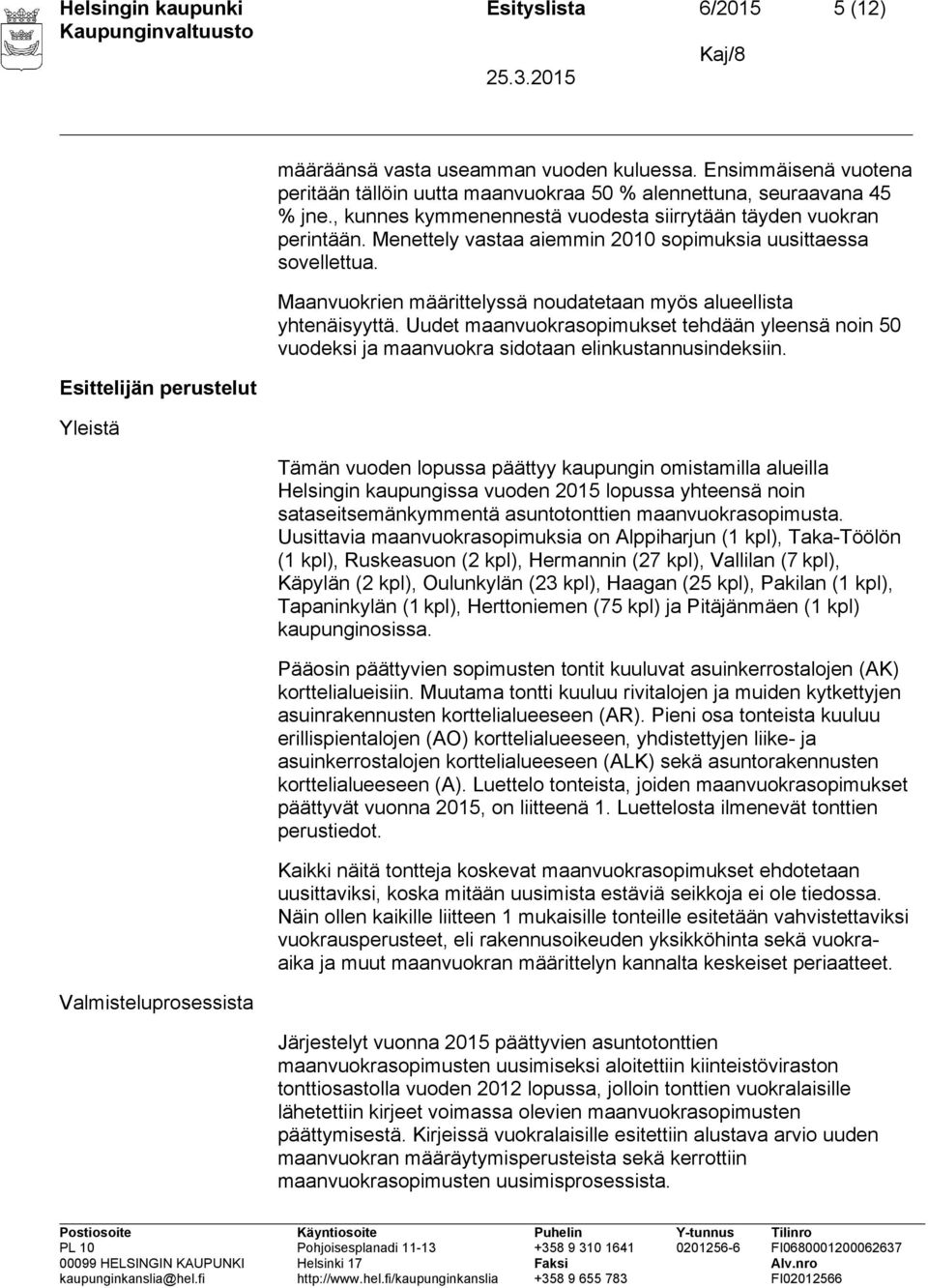 Menettely vastaa aiemmin 2010 sopimuksia uusittaessa sovellettua. Maanvuokrien määrittelyssä noudatetaan myös alueellista yhtenäisyyttä.