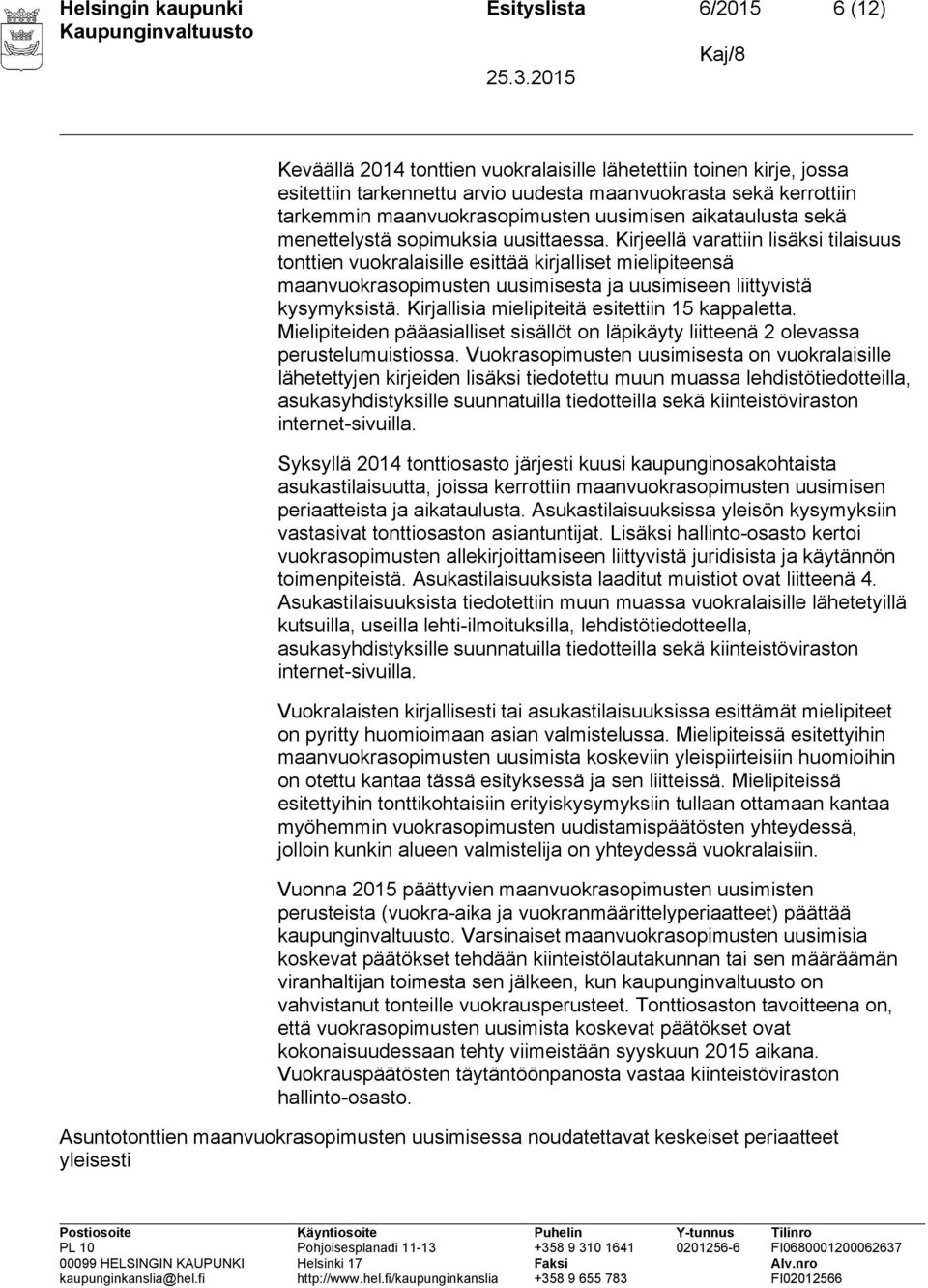 Kirjeellä varattiin lisäksi tilaisuus tonttien vuokralaisille esittää kirjalliset mielipiteensä maanvuokrasopimusten uusimisesta ja uusimiseen liittyvistä kysymyksistä.