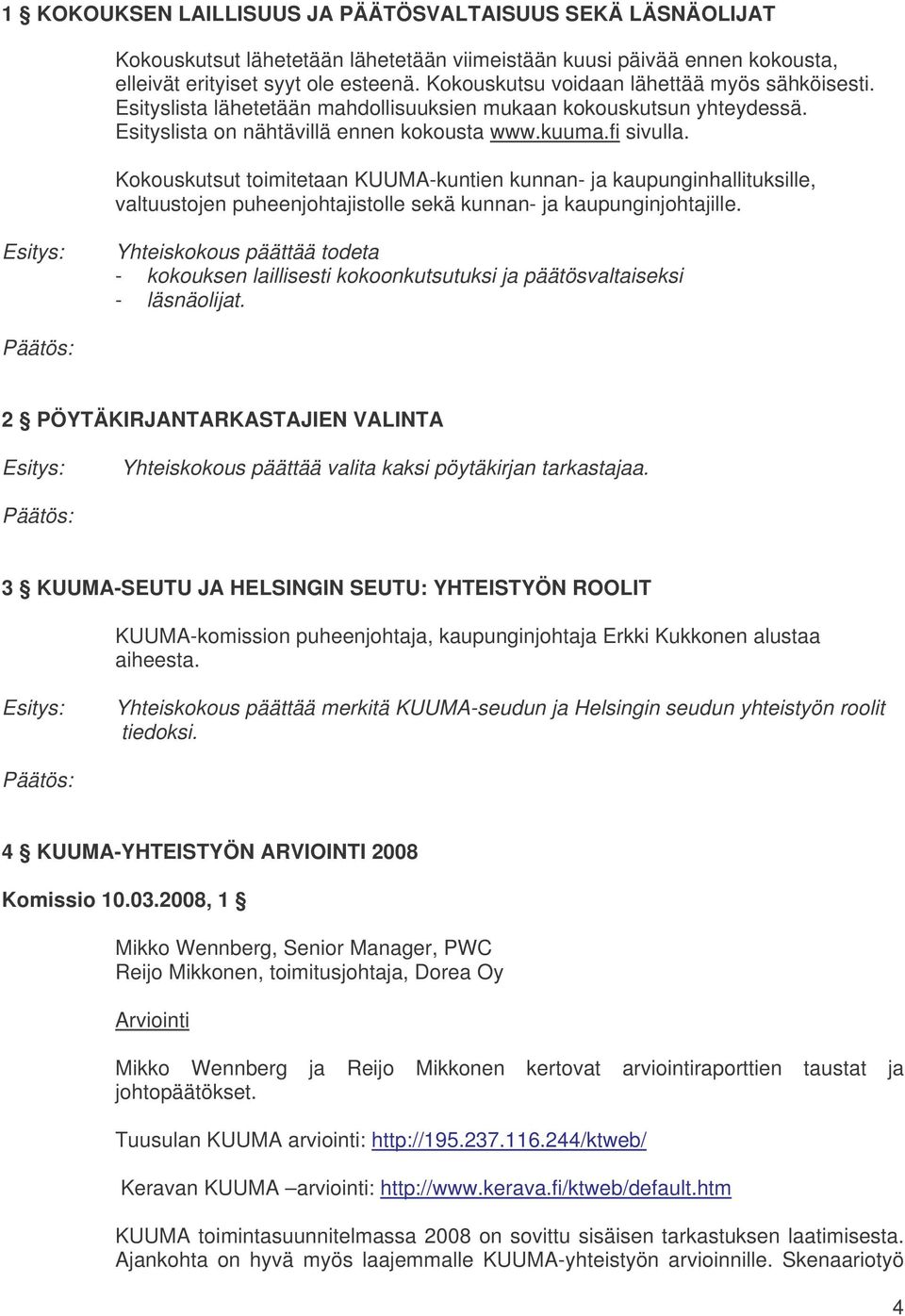 Kokouskutsut toimitetaan KUUMA-kuntien kunnan- ja kaupunginhallituksille, valtuustojen puheenjohtajistolle sekä kunnan- ja kaupunginjohtajille.