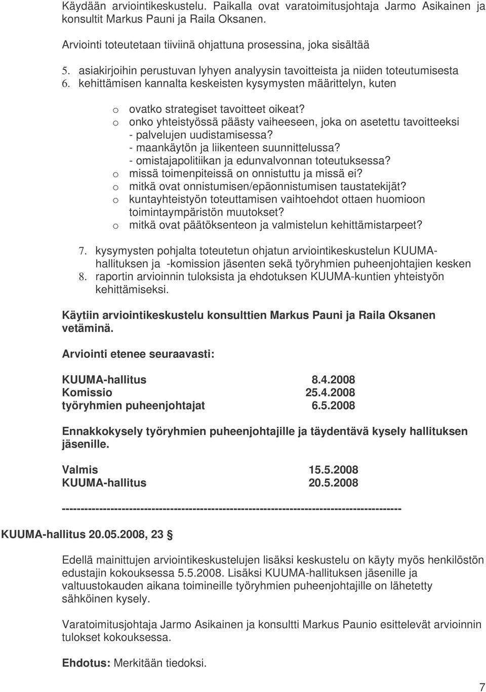 o onko yhteistyössä päästy vaiheeseen, joka on asetettu tavoitteeksi - palvelujen uudistamisessa? - maankäytön ja liikenteen suunnittelussa? - omistajapolitiikan ja edunvalvonnan toteutuksessa?