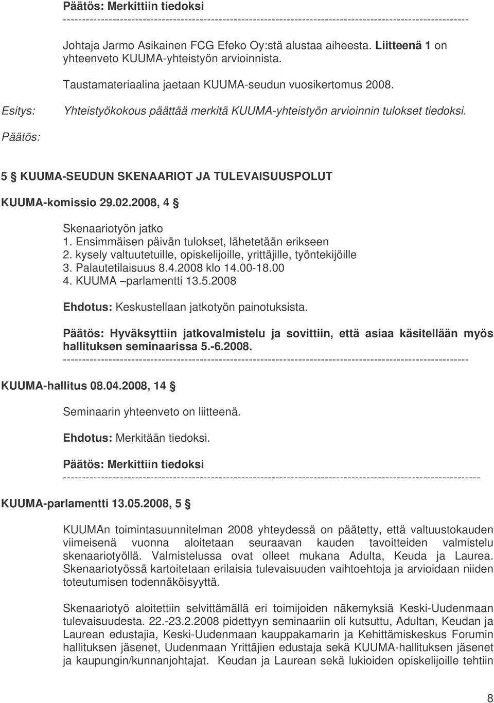 5 KUUMA-SEUDUN SKENAARIOT JA TULEVAISUUSPOLUT KUUMA-komissio 29.02.2008, 4 Skenaariotyön jatko 1. Ensimmäisen päivän tulokset, lähetetään erikseen 2.