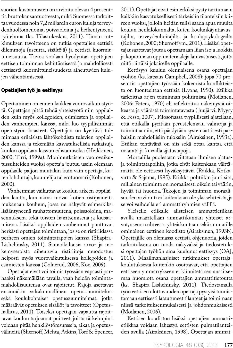Tietoa voidaan hyödyntää opettajien eettisen toiminnan kehittämisessä ja mahdollisesti eettisestä kuormittuneisuudesta aiheutuvien kulujen vähentämisessä.