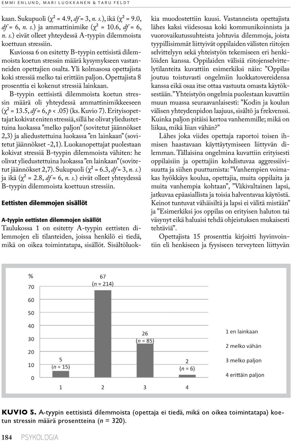 Opettajista 8 prosenttia ei kokenut stressiä lainkaan. B-tyypin eettisistä dilemmoista koetun stressin määrä oli yhteydessä ammattinimikkeeseen (χ² = 13.5, df = 6, p <.05) (ks. Kuvio 7).