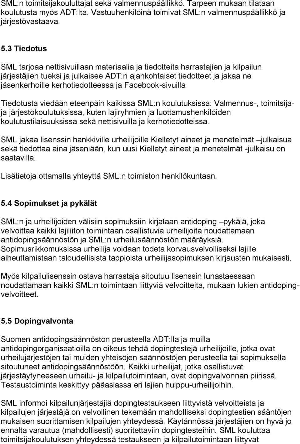 kerhotiedotteessa ja Facebook-sivuilla Tiedotusta viedään eteenpäin kaikissa SML:n koulutuksissa: Valmennus-, toimitsijaja järjestökoulutuksissa, kuten lajiryhmien ja luottamushenkilöiden