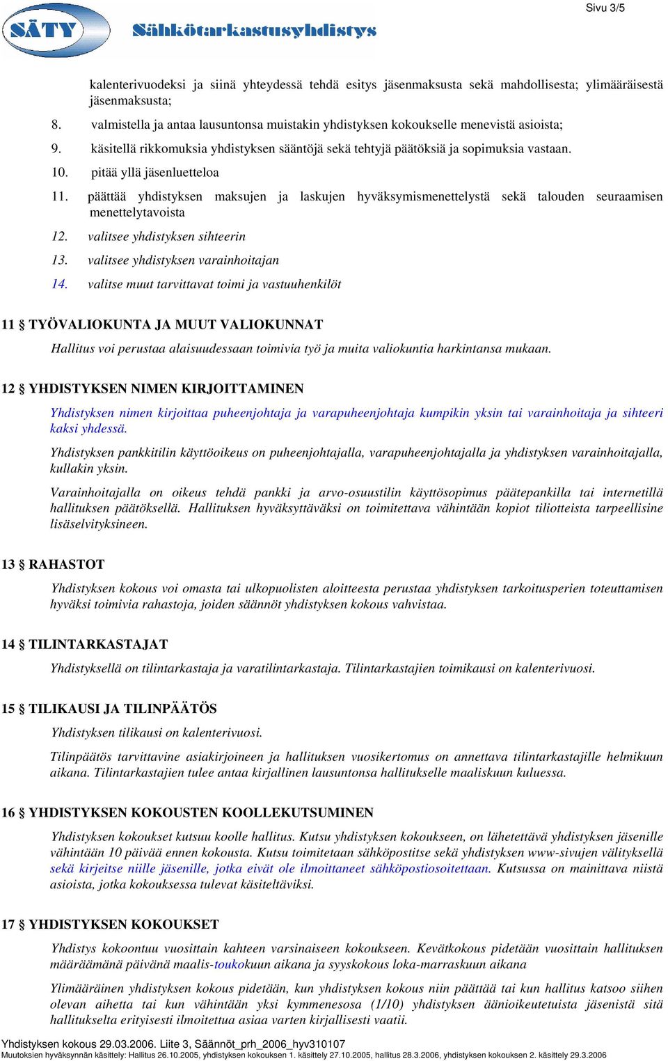 pitää yllä jäsenluetteloa 11. päättää yhdistyksen maksujen ja laskujen hyväksymismenettelystä sekä talouden seuraamisen menettelytavoista 12. valitsee yhdistyksen sihteerin 13.