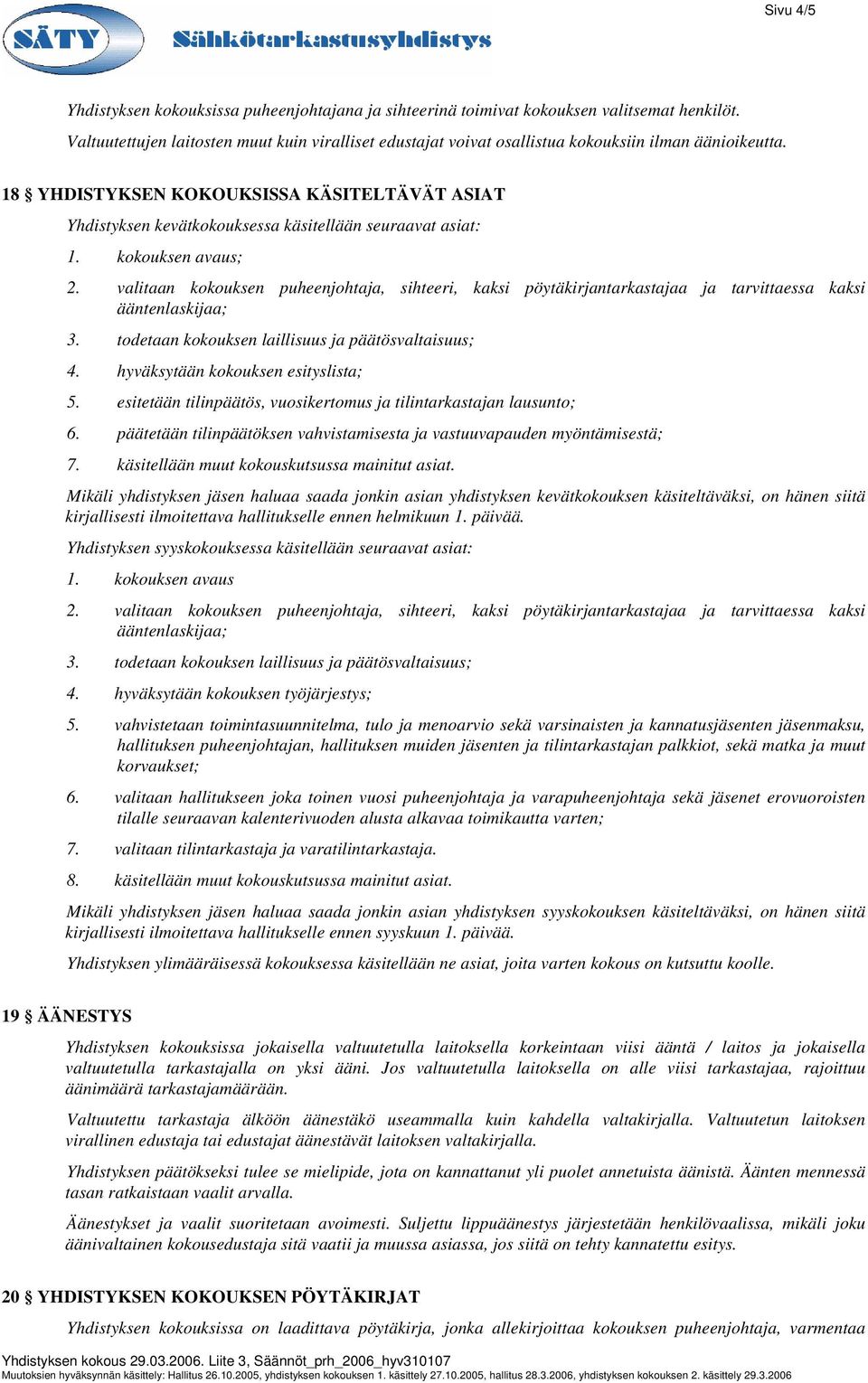 18 YHDISTYKSEN KOKOUKSISSA KÄSITELTÄVÄT ASIAT Yhdistyksen kevätkokouksessa käsitellään seuraavat asiat: 1. kokouksen avaus; 2.