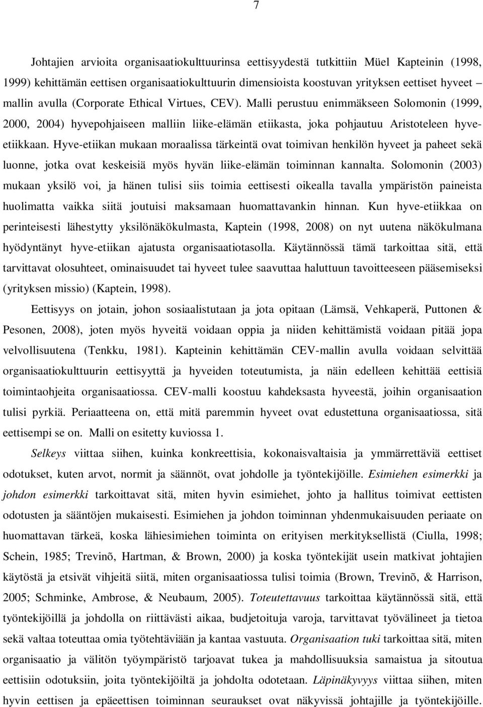 Hyve-etiikan mukaan moraalissa tärkeintä ovat toimivan henkilön hyveet ja paheet sekä luonne, jotka ovat keskeisiä myös hyvän liike-elämän toiminnan kannalta.