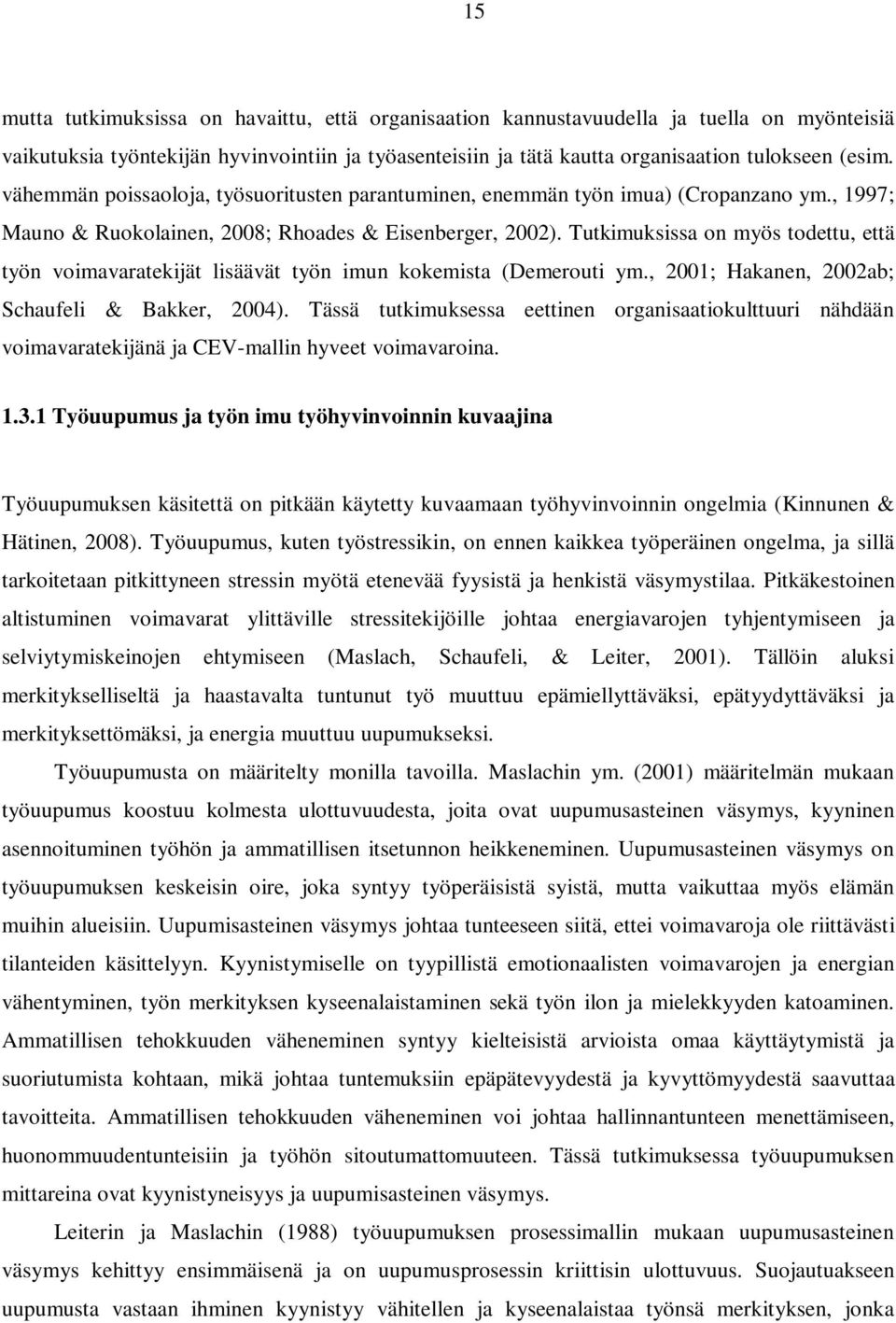 Tutkimuksissa on myös todettu, että työn voimavaratekijät lisäävät työn imun kokemista (Demerouti ym., 2001; Hakanen, 2002ab; Schaufeli & Bakker, 2004).