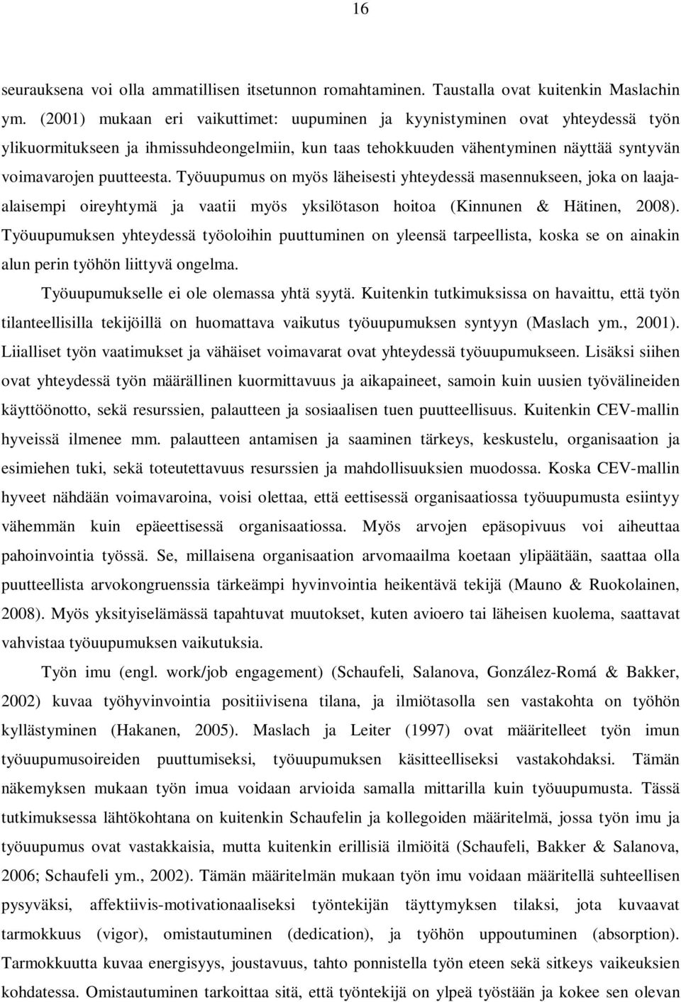 Työuupumus on myös läheisesti yhteydessä masennukseen, joka on laajaalaisempi oireyhtymä ja vaatii myös yksilötason hoitoa (Kinnunen & Hätinen, 2008).