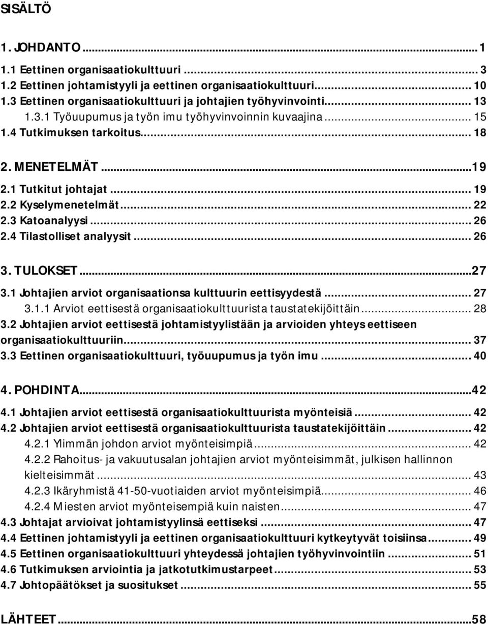 4 Tilastolliset analyysit... 26 3. TULOKSET... 27 3.1 Johtajien arviot organisaationsa kulttuurin eettisyydestä... 27 3.1.1 Arviot eettisestä organisaatiokulttuurista taustatekijöittäin... 28 3.