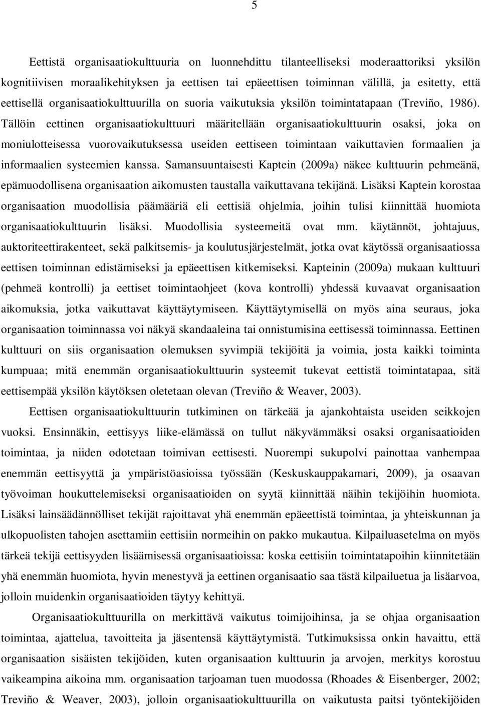 Tällöin eettinen organisaatiokulttuuri määritellään organisaatiokulttuurin osaksi, joka on moniulotteisessa vuorovaikutuksessa useiden eettiseen toimintaan vaikuttavien formaalien ja informaalien