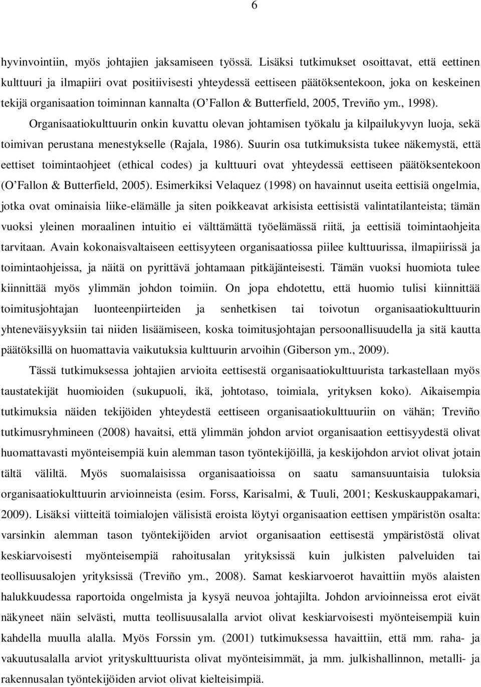 Butterfield, 2005, Treviño ym., 1998). Organisaatiokulttuurin onkin kuvattu olevan johtamisen työkalu ja kilpailukyvyn luoja, sekä toimivan perustana menestykselle (Rajala, 1986).