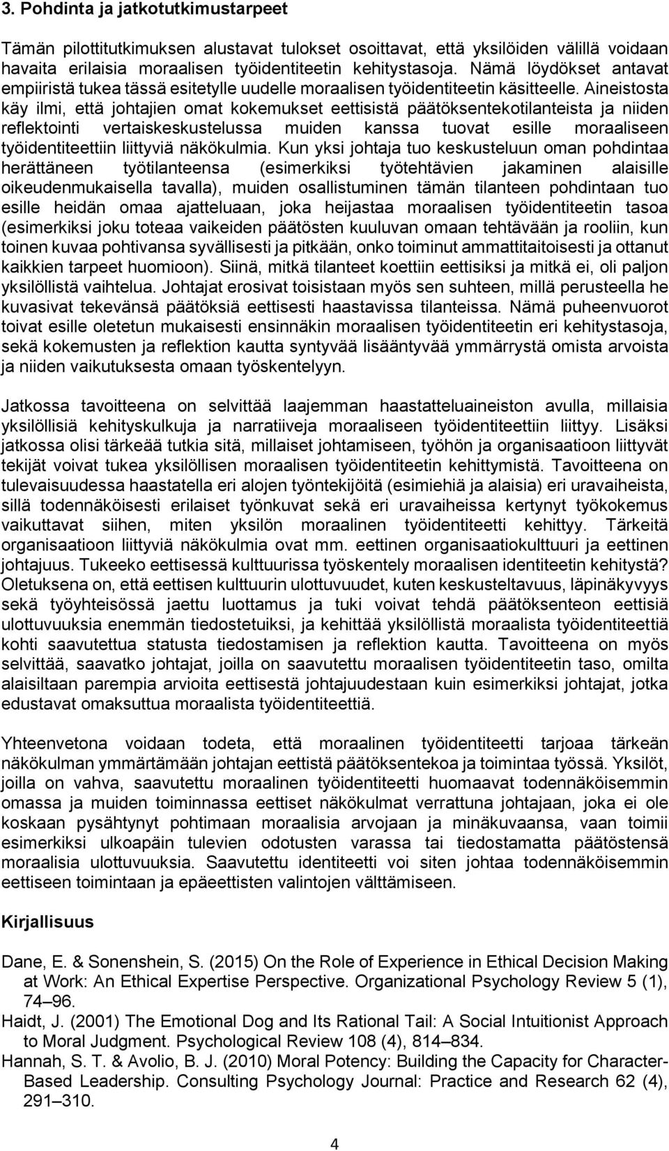 Aineistosta käy ilmi, että johtajien omat kokemukset eettisistä päätöksentekotilanteista ja niiden reflektointi vertaiskeskustelussa muiden kanssa tuovat esille moraaliseen työidentiteettiin