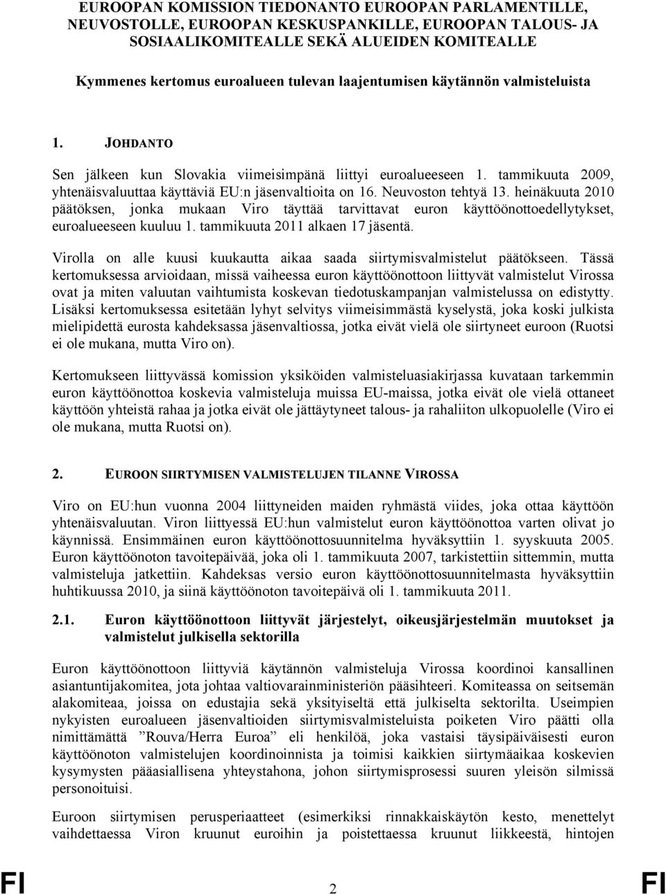 Neuvoston tehtyä 13. heinäkuuta 2010 päätöksen, jonka mukaan Viro täyttää tarvittavat euron käyttöönottoedellytykset, euroalueeseen kuuluu 1. tammikuuta 2011 alkaen 17 jäsentä.