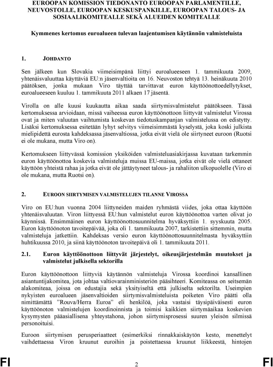 Neuvoston tehtyä 13. heinäkuuta 2010 päätöksen, jonka mukaan Viro täyttää tarvittavat euron käyttöönottoedellytykset, euroalueeseen kuuluu 1. tammikuuta 2011 alkaen 17 jäsentä.