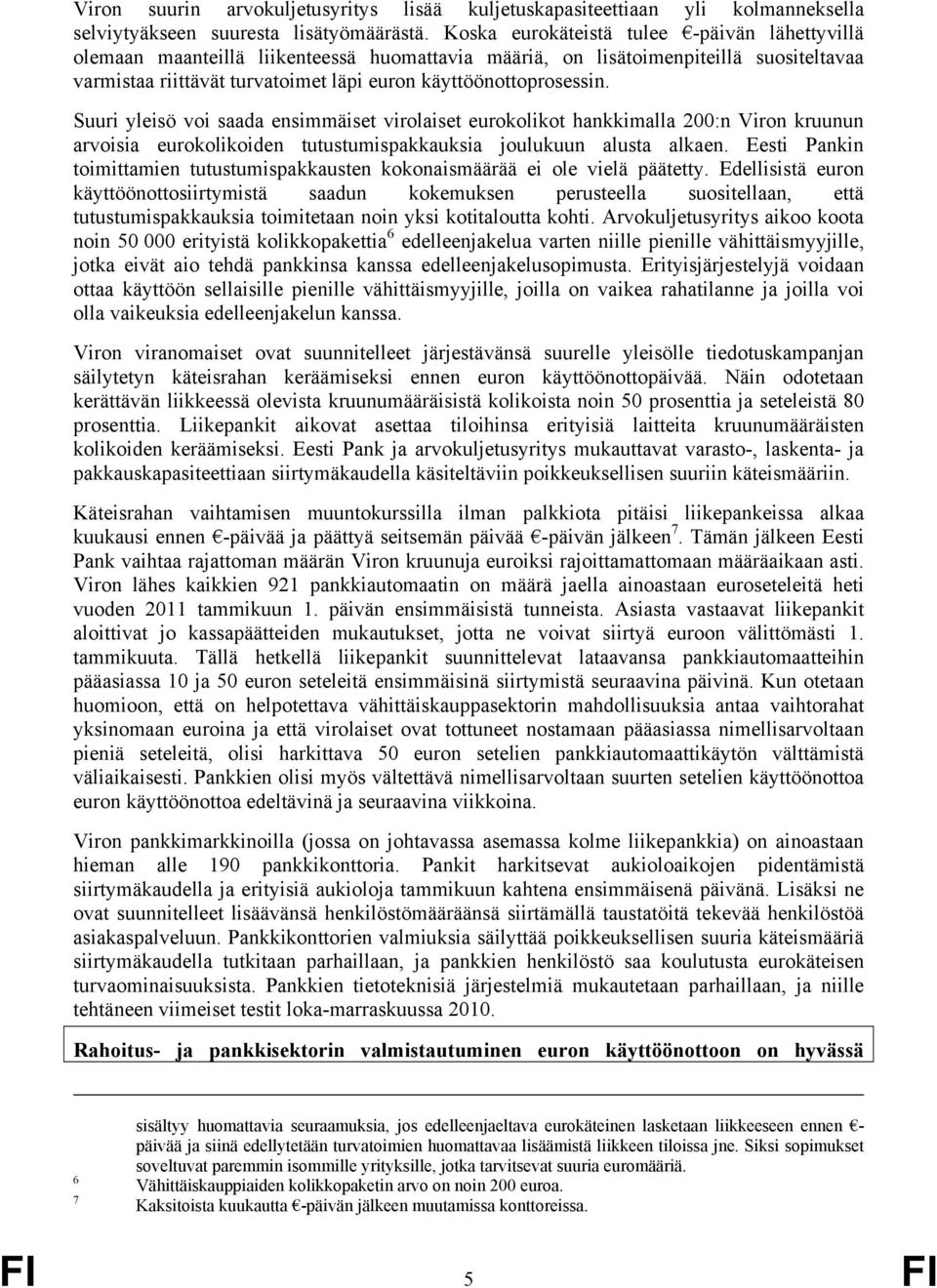 Suuri yleisö voi saada ensimmäiset virolaiset eurokolikot hankkimalla 200:n Viron kruunun arvoisia eurokolikoiden tutustumispakkauksia joulukuun alusta alkaen.