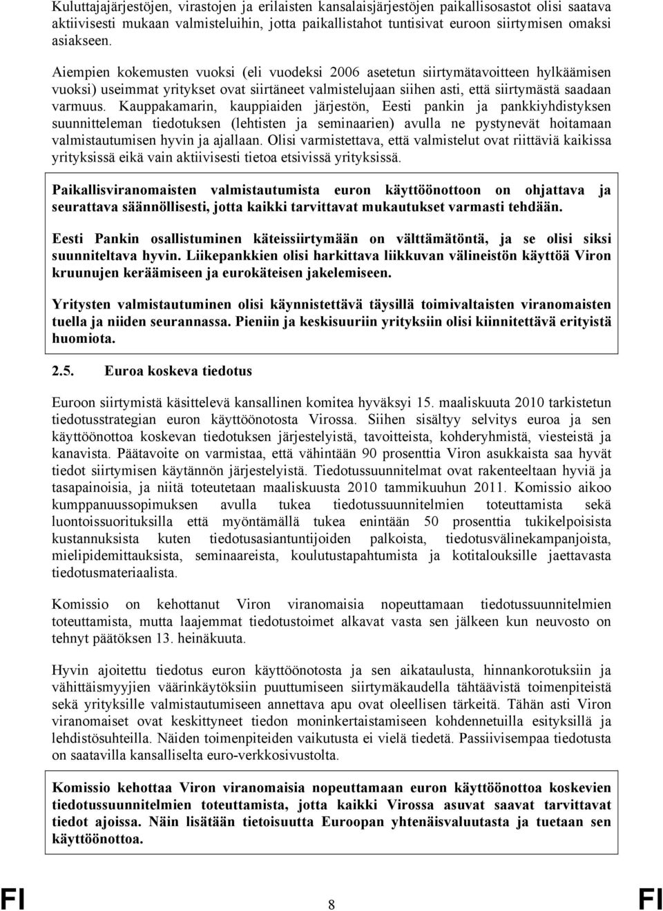 Aiempien kokemusten vuoksi (eli vuodeksi 2006 asetetun siirtymätavoitteen hylkäämisen vuoksi) useimmat yritykset ovat siirtäneet valmistelujaan siihen asti, että siirtymästä saadaan varmuus.