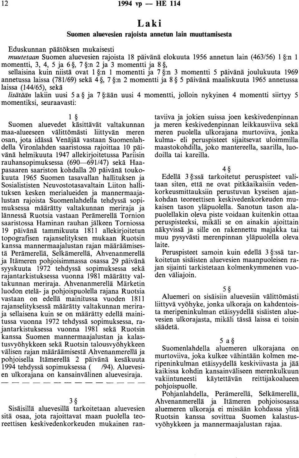 päivänä maaliskuuta 1965 annetussa laissa (144/65), sekä lisätään lakiin uusi 5 a ja 7 :ään uusi 4 momentti, jolloin nykyinen 4 momentti siirtyy 5 momentiksi, seuraavasti: 1 Suomen aluevedet