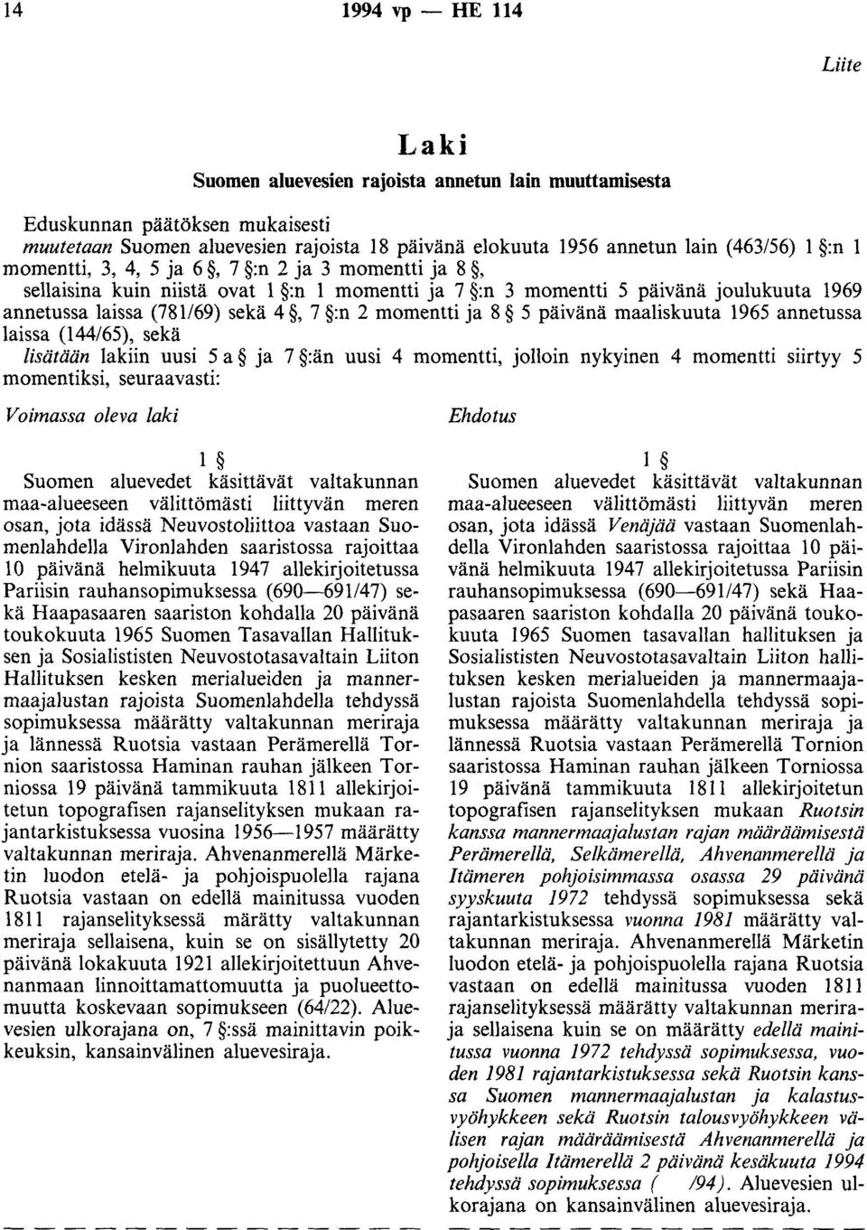 momentti ja 8 5 päivänä maaliskuuta 1965 annetussa laissa (144/65), sekä lisätään lakiin uusi 5 a ja 7 :än uusi 4 momentti, jolloin nykyinen 4 momentti siirtyy 5 momentiksi, seuraavasti: Voimassa