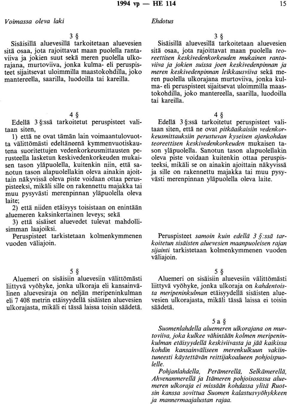 4 Edellä 3 :ssä tarkoitetut peruspisteet valitaan siten, 1) että ne ovat tämän lain voimaantulovuotta välittömästi edeltäneenä kymmenvuotiskautena suoritettujen vedenkorkeusmittausten perusteella