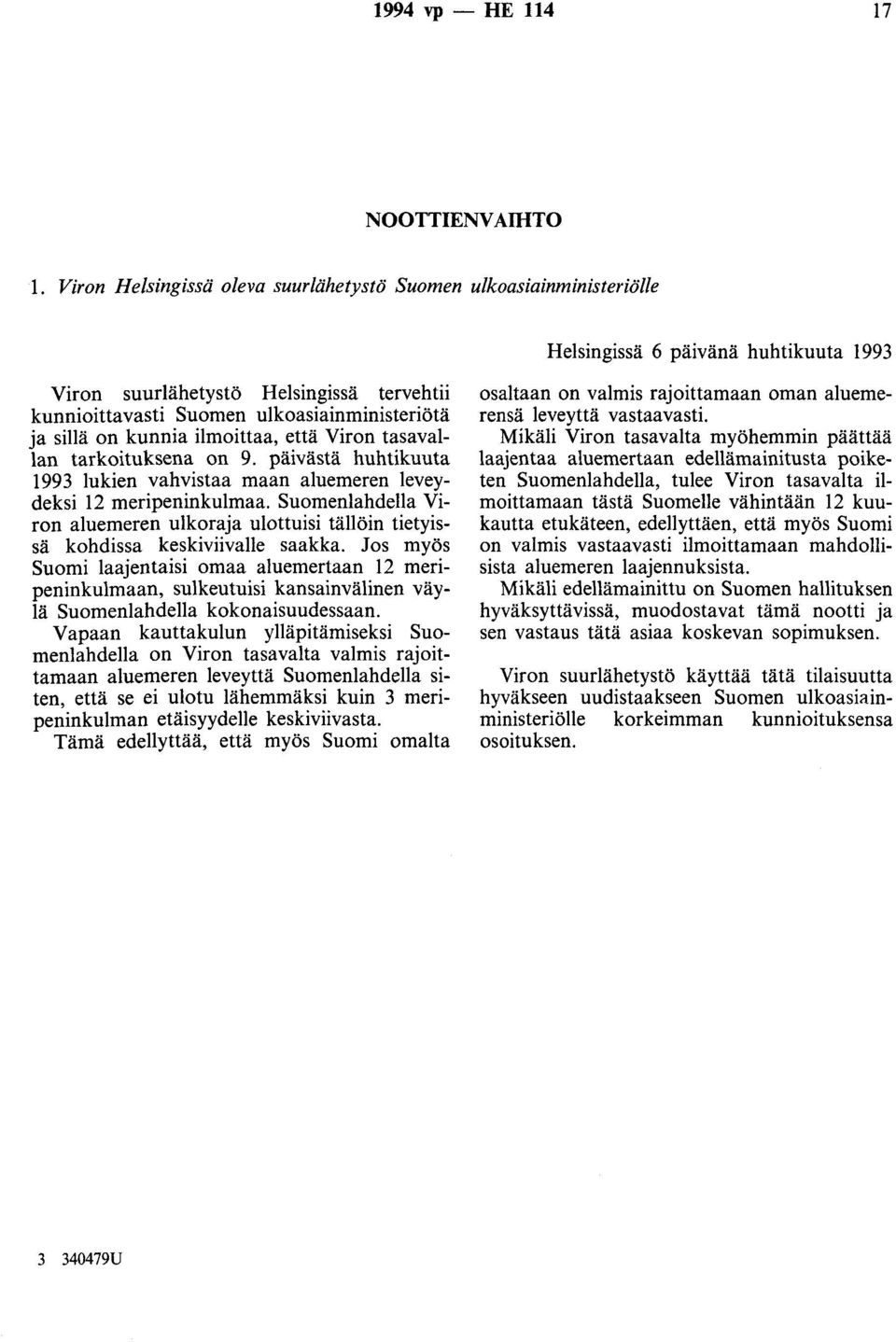 sillä on kunnia ilmoittaa, että Viron tasavallan tarkoituksena on 9. päivästä huhtikuuta 1993 lukien vahvistaa maan aluemeren leveydeksi 12 meripeninkulmaa.