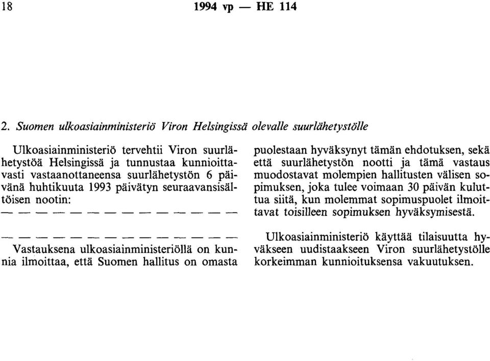 suurlähetystön 6 päivänä huhtikuuta 1993 päivätyn seuraavansisältöisen nootin: Vastauksena ulkoasiainministeriöllä on kunnia ilmoittaa, että Suomen hallitus on omasta puolestaan hyväksynyt