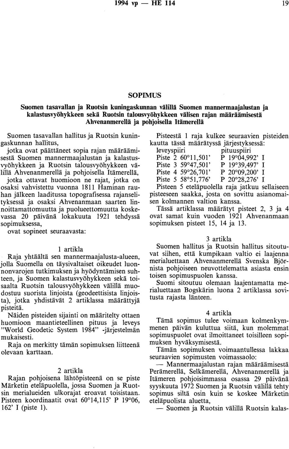 talousvyöhykkeen välillä Ahvenanmerellä ja pohjoisella Itämerellä, jotka ottavat huomioon ne rajat, jotka on osaksi vahvistettu vuonna 1811 Haminan rauhan jälkeen laaditussa topografisessa