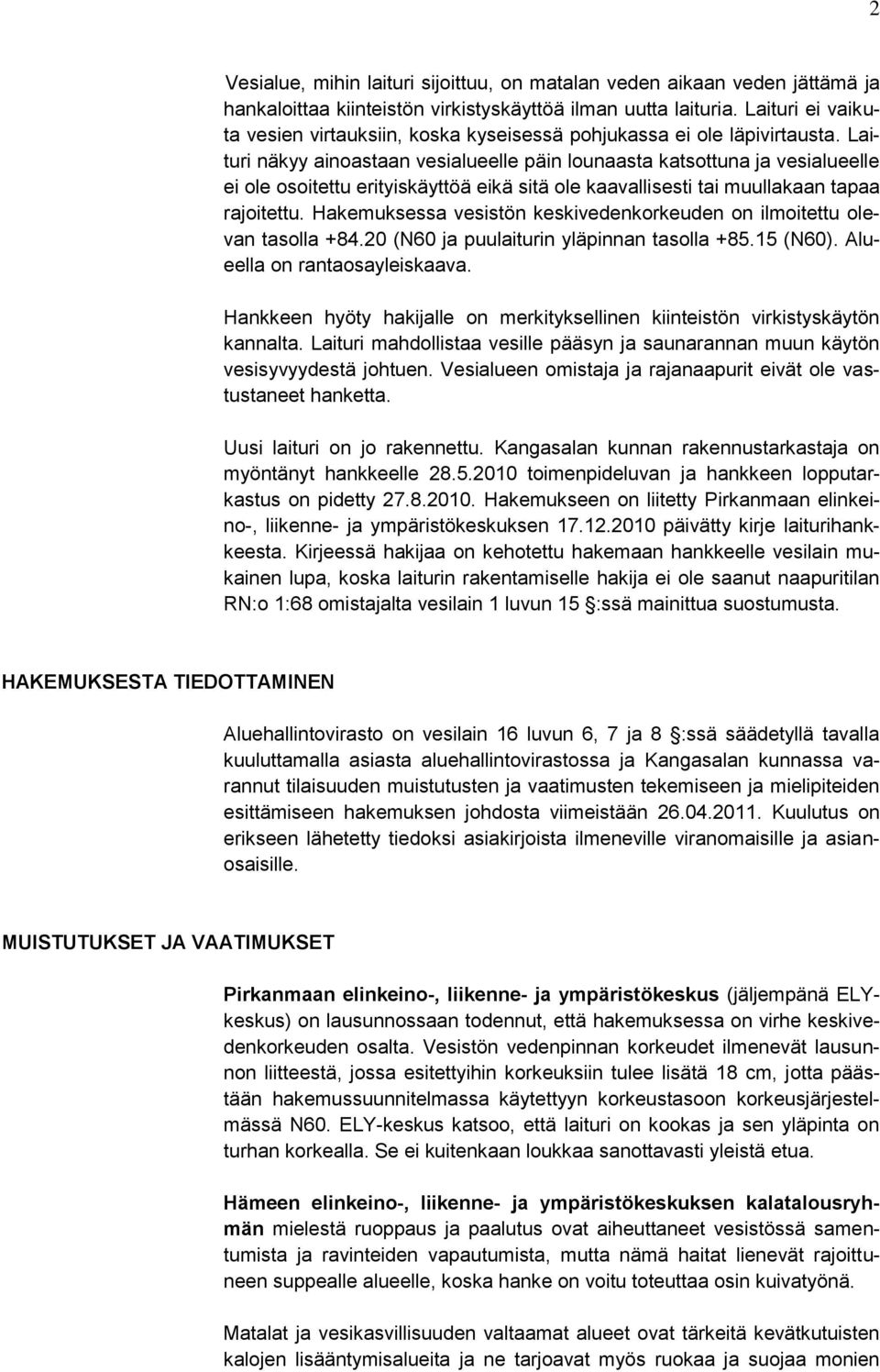 Laituri näkyy ainoastaan vesialueelle päin lounaasta katsottuna ja vesialueelle ei ole osoitettu erityiskäyttöä eikä sitä ole kaavallisesti tai muullakaan tapaa rajoitettu.