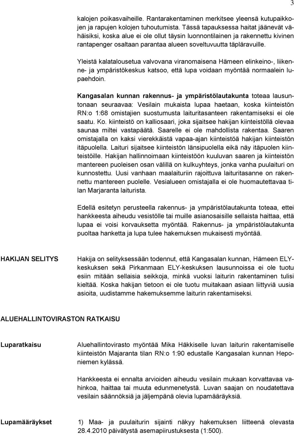 Yleistä kalatalousetua valvovana viranomaisena Hämeen elinkeino-, liikenne- ja ympäristökeskus katsoo, että lupa voidaan myöntää normaalein lupaehdoin.