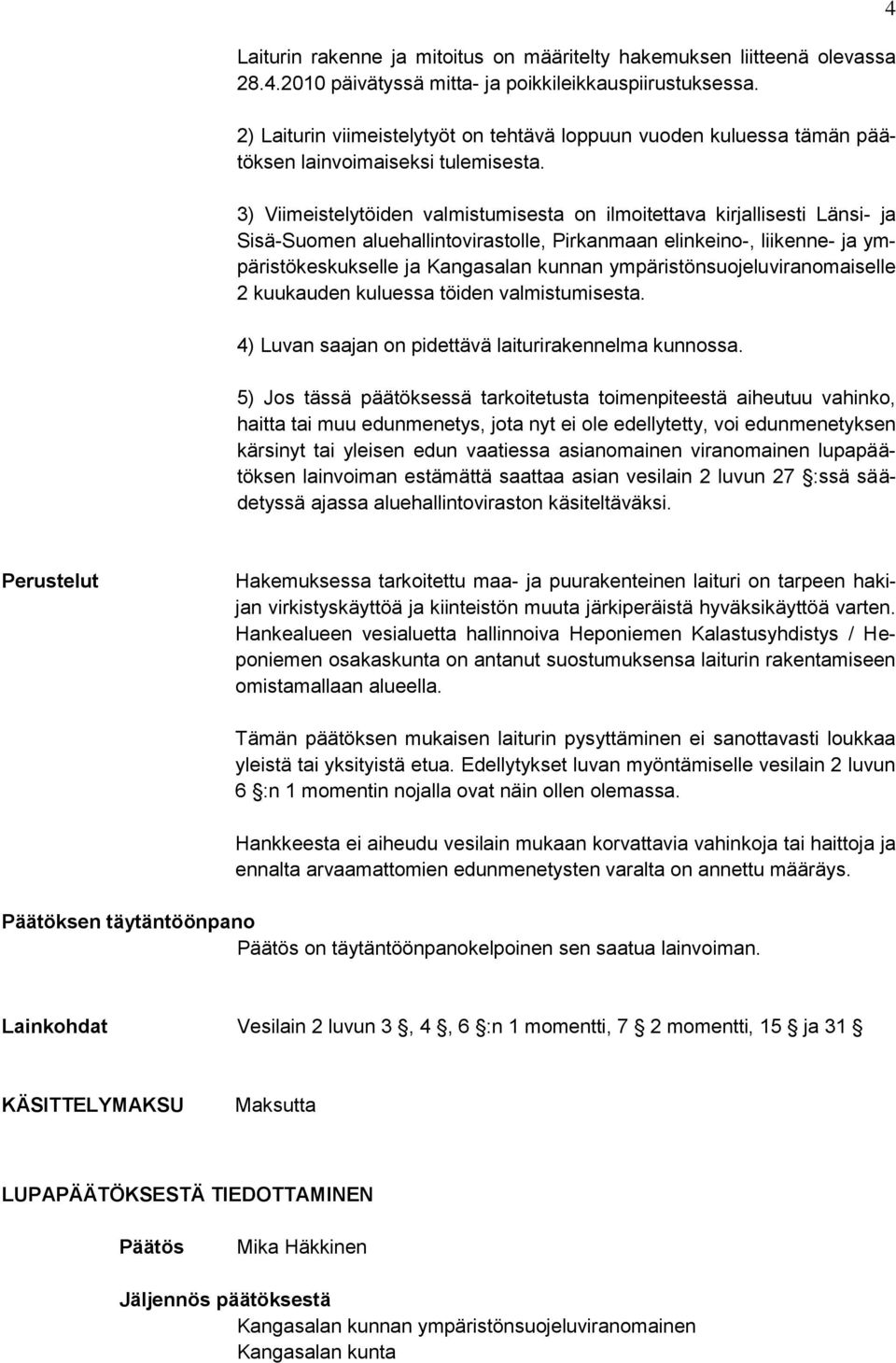 3) Viimeistelytöiden valmistumisesta on ilmoitettava kirjallisesti Länsi- ja Sisä-Suomen aluehallintovirastolle, Pirkanmaan elinkeino-, liikenne- ja ympäristökeskukselle ja Kangasalan kunnan