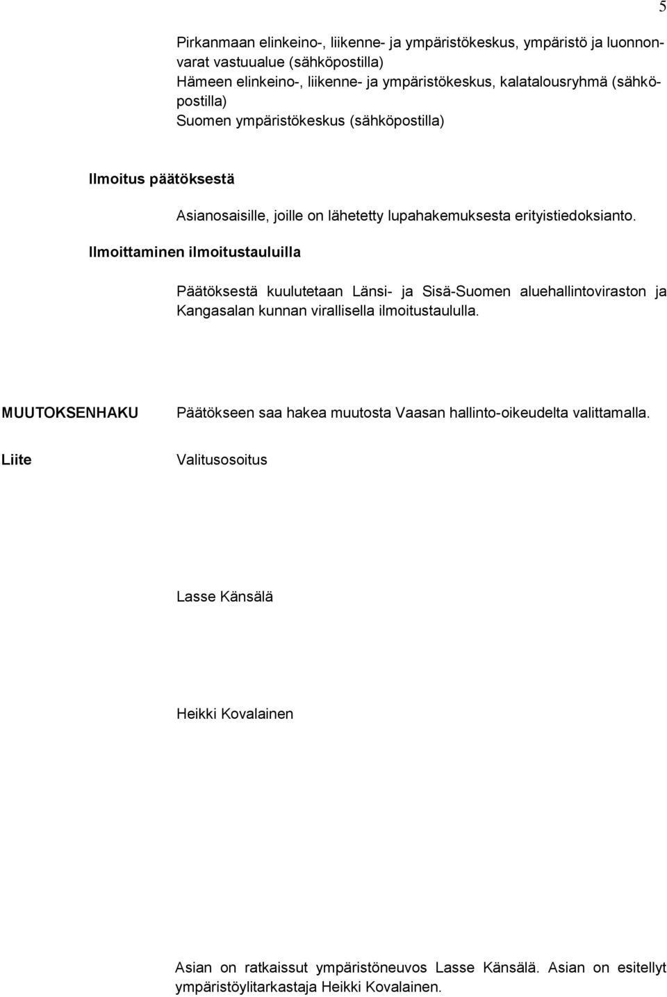 Ilmoittaminen ilmoitustauluilla Päätöksestä kuulutetaan Länsi- ja Sisä-Suomen aluehallintoviraston ja Kangasalan kunnan virallisella ilmoitustaululla.