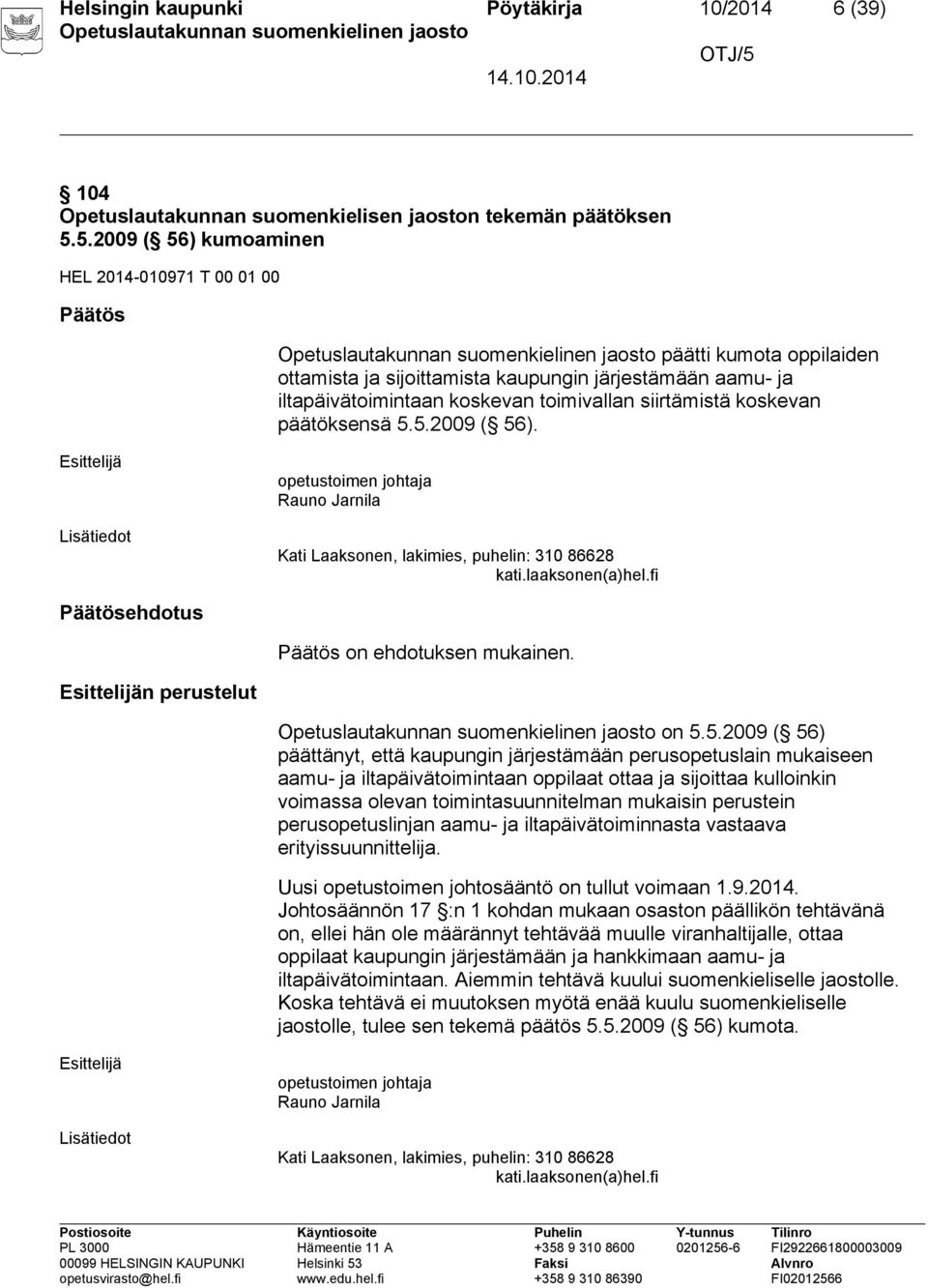 5.2009 ( 56) kumoaminen HEL 2014-010971 T 00 01 00 Päätös päätti kumota oppilaiden ottamista ja sijoittamista kaupungin järjestämään aamu- ja iltapäivätoimintaan koskevan toimivallan siirtämistä