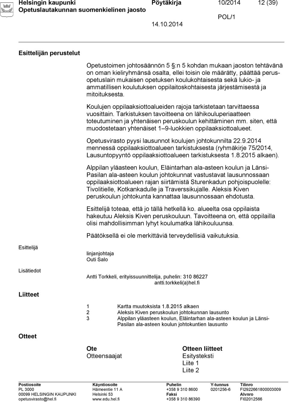 Koulujen oppilaaksiottoalueiden rajoja tarkistetaan tarvittaessa vuosittain. Tarkistuksen tavoitteena on lähikouluperiaatteen toteutuminen ja yhtenäisen peruskoulun kehittäminen mm.