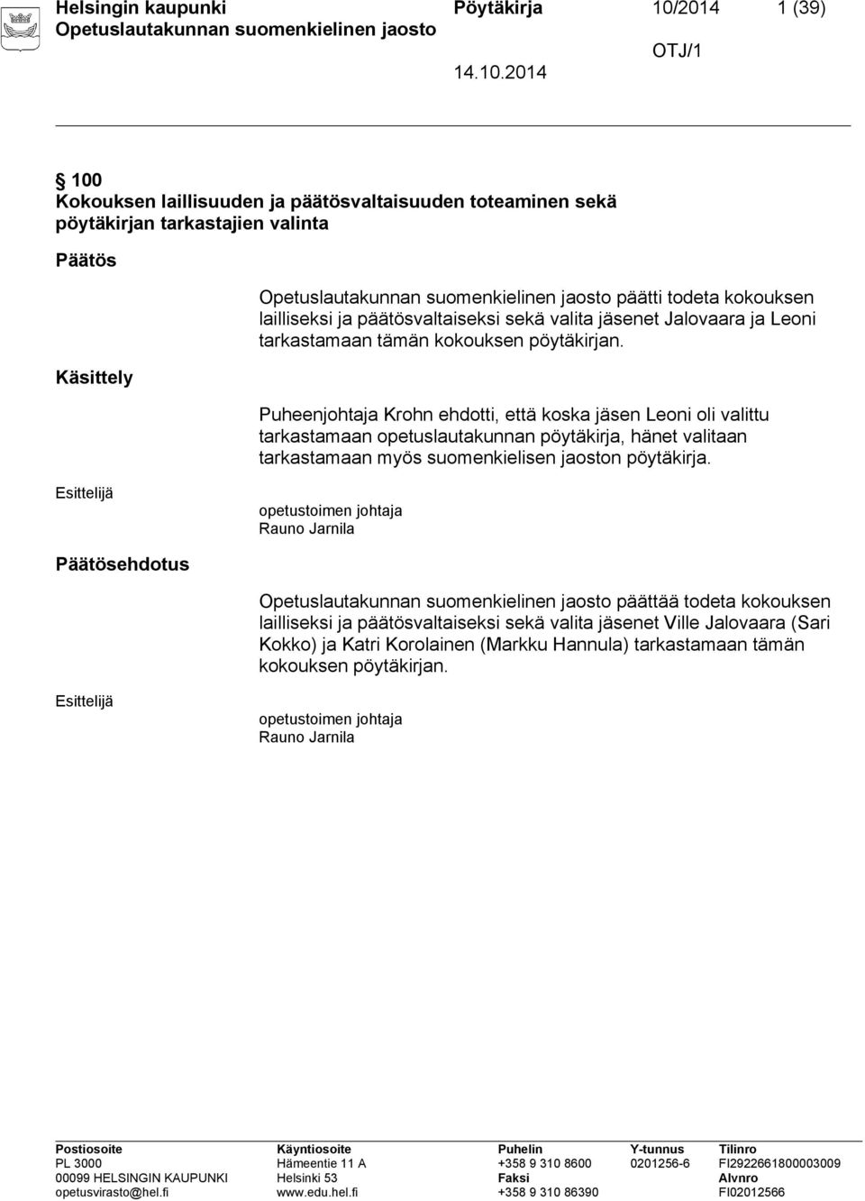 Puheenjohtaja Krohn ehdotti, että koska jäsen Leoni oli valittu tarkastamaan opetuslautakunnan pöytäkirja, hänet valitaan tarkastamaan myös suomenkielisen jaoston pöytäkirja.