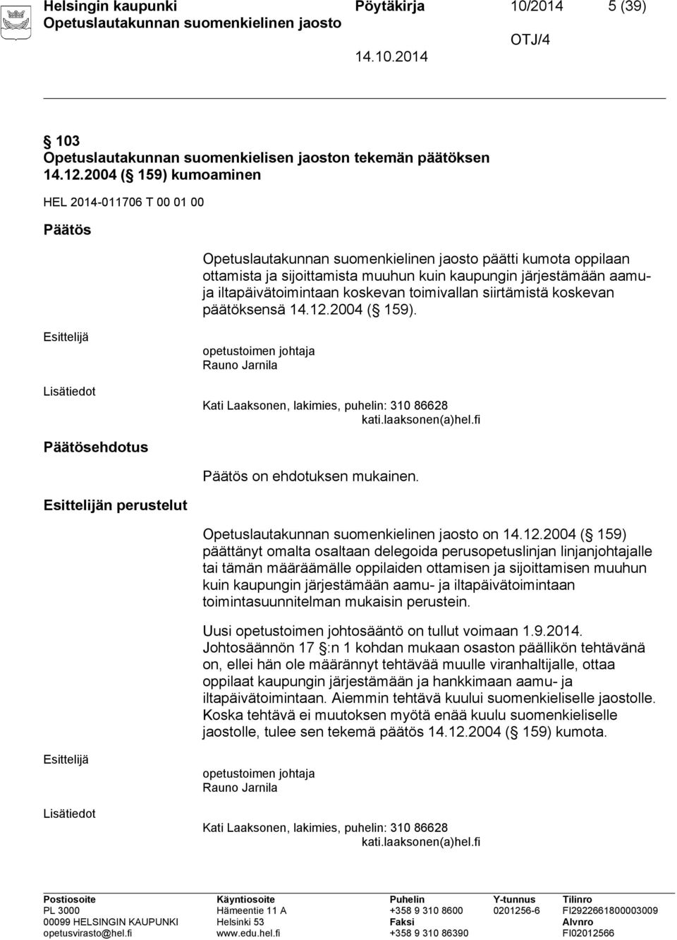 siirtämistä koskevan päätöksensä 14.12.2004 ( 159). opetustoimen johtaja Rauno Jarnila Kati Laaksonen, lakimies, puhelin: 310 86628 kati.laaksonen(a)hel.fi Päätösehdotus Päätös on ehdotuksen mukainen.